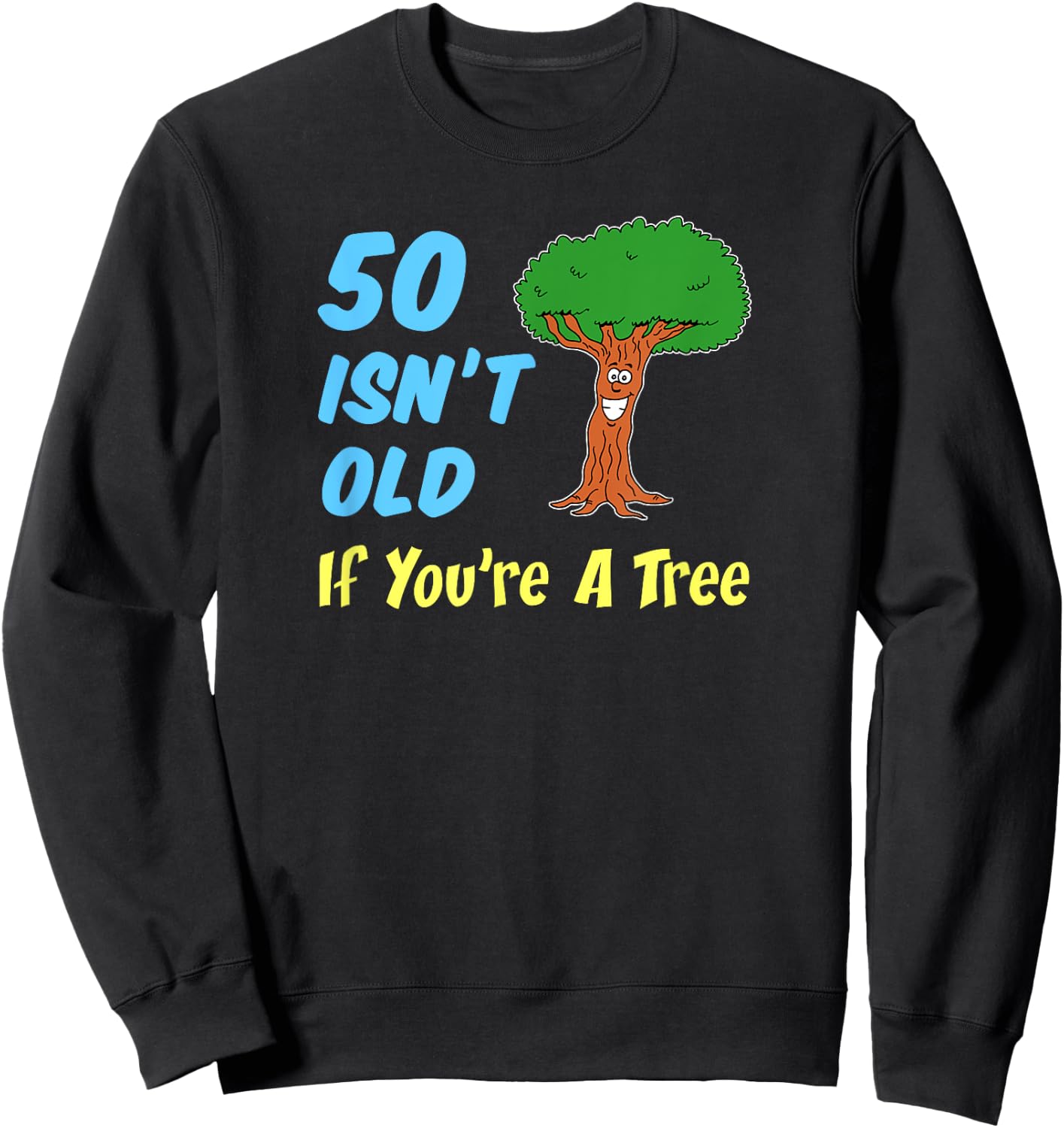 50 Isn't Old If You're A Tree Funny Cartoon 50th Birthday Sweatshirt - Sweatshirt | Black