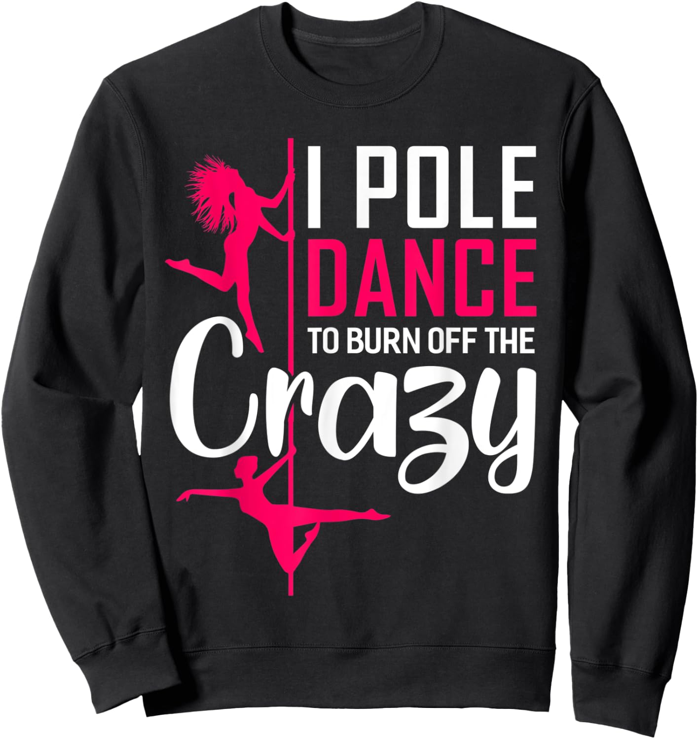 I Pole Dance To Burn Off The Crazy Funny Dancing Dance Sweatshirt - Sweatshirt | Black