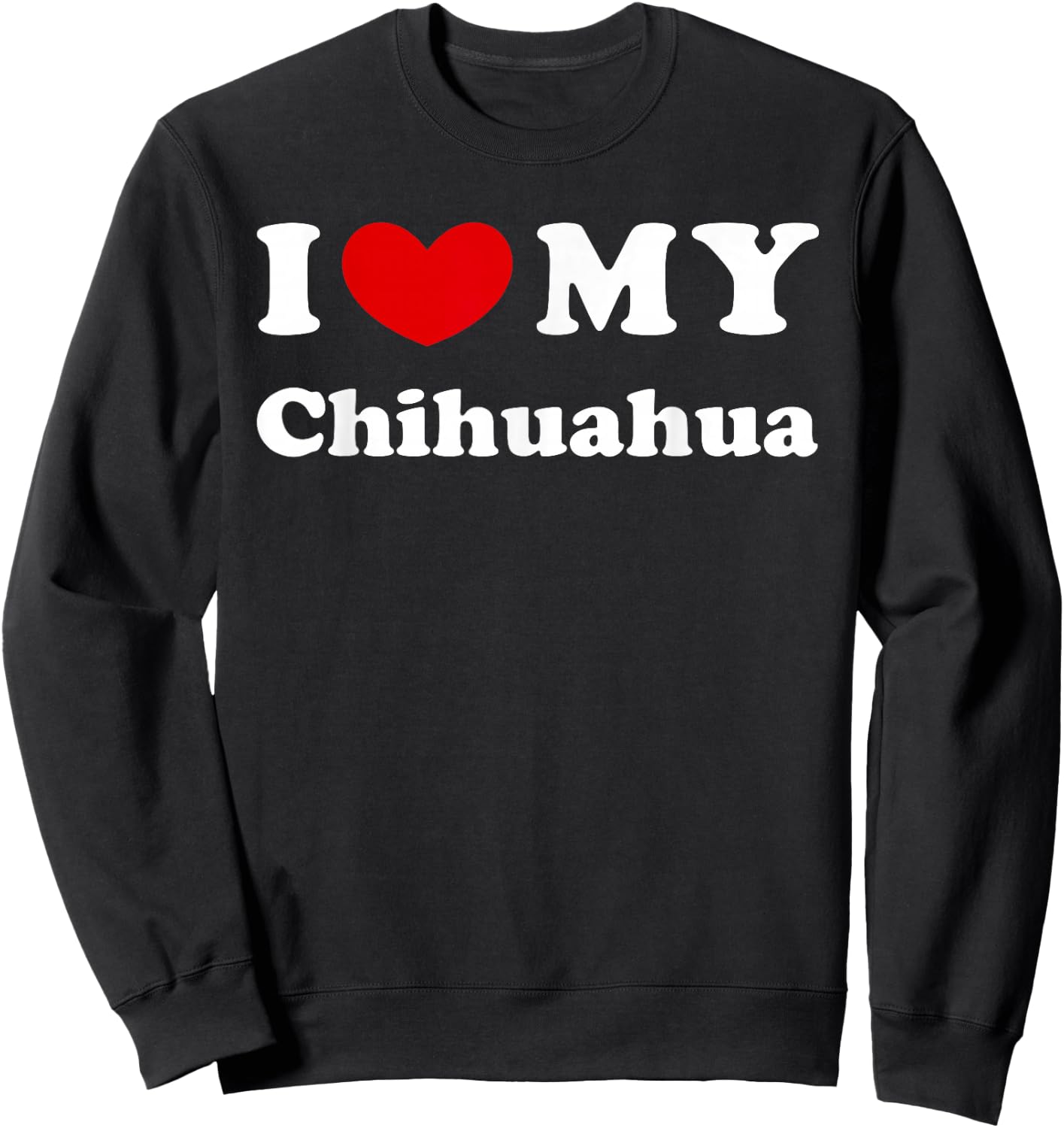 I Love My Chihuahua, I Love My Chihuahua Sweatshirt - Sweatshirt | Black