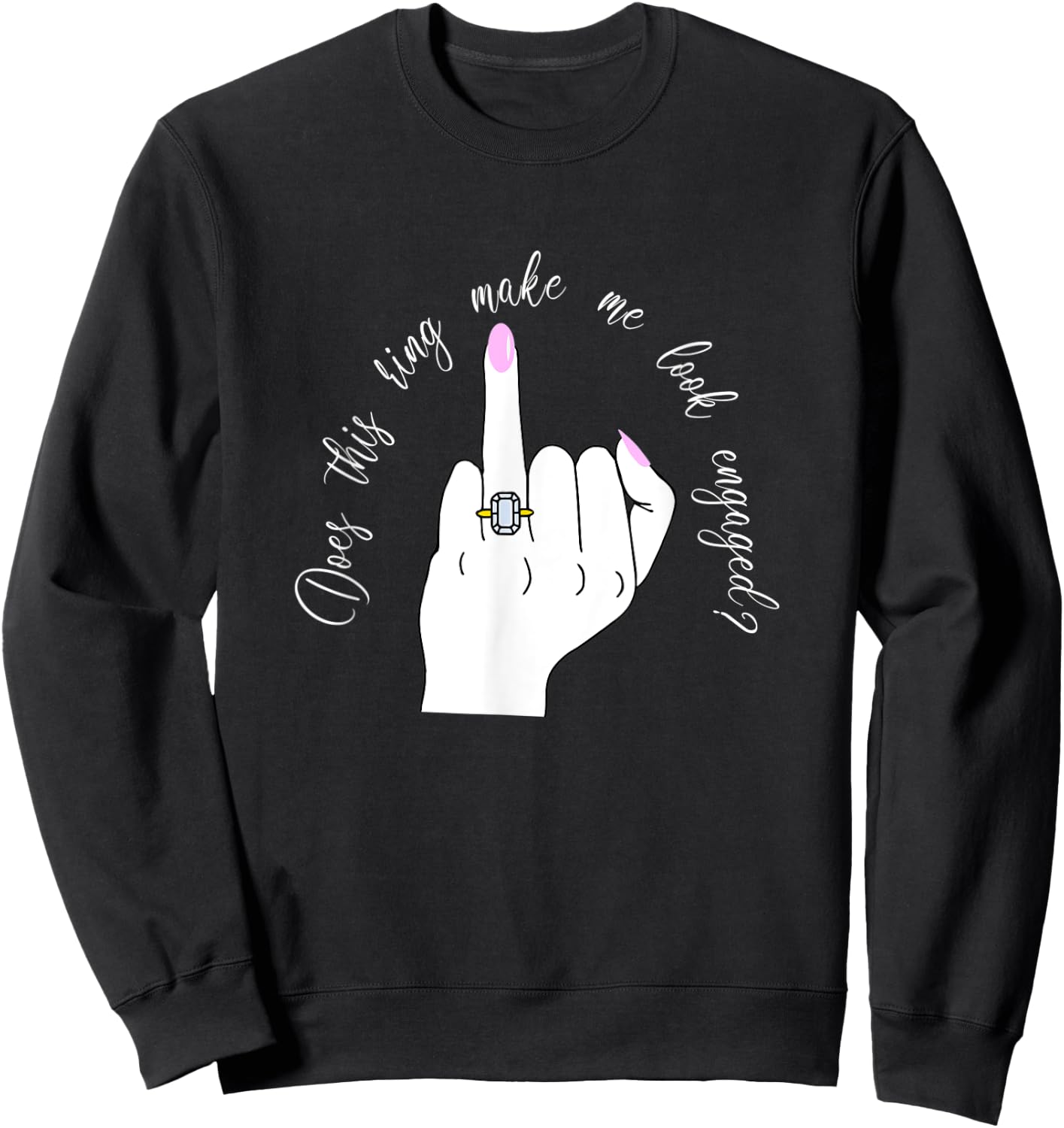 Funny Does This Ring Make Me Look Engaged Ring Finger Hand Sweatshirt - Sweatshirt | Black