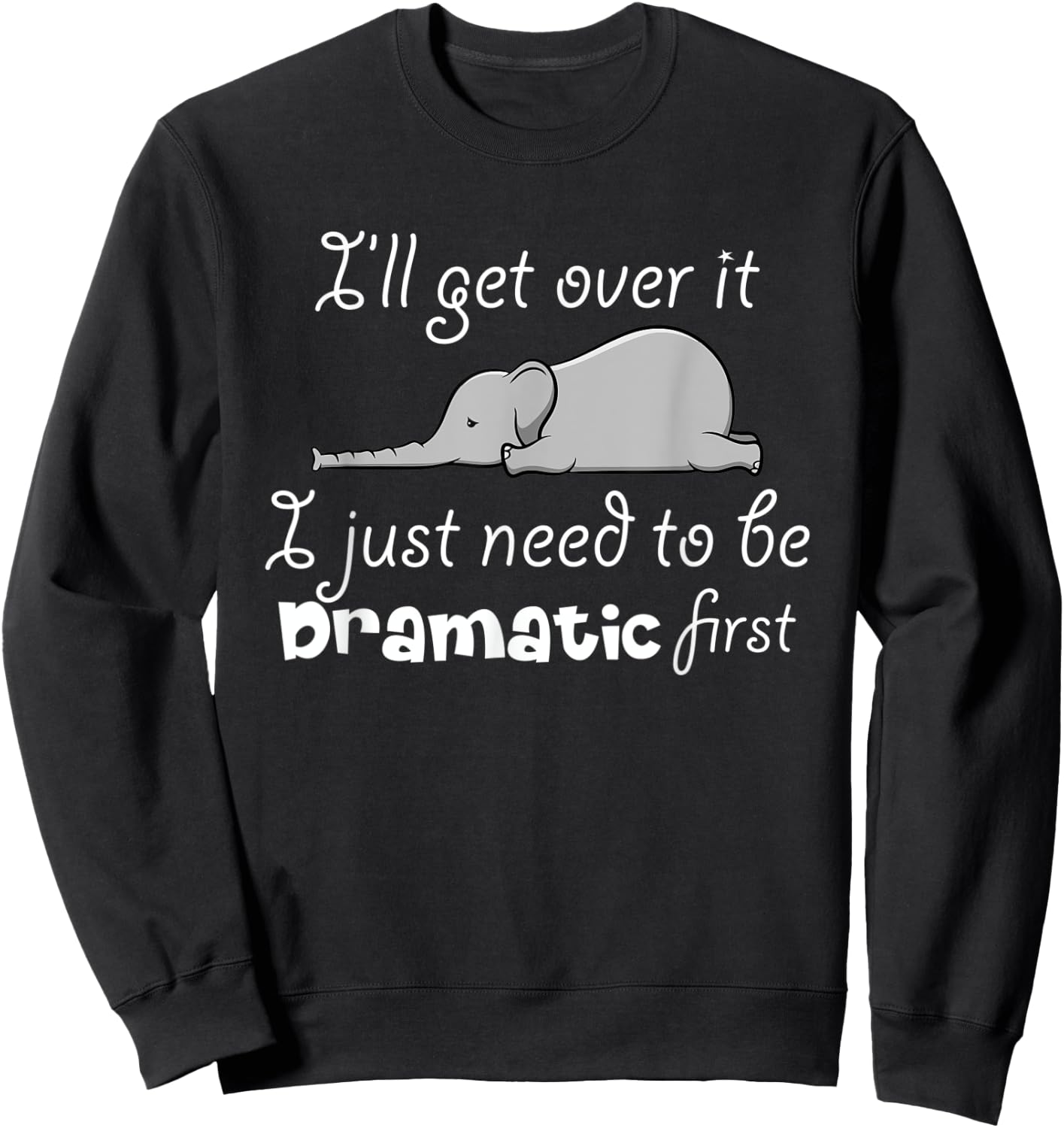I'll Got Over It I Just Need To Be Dramatic First Quote Sweatshirt - Sweatshirt | Black