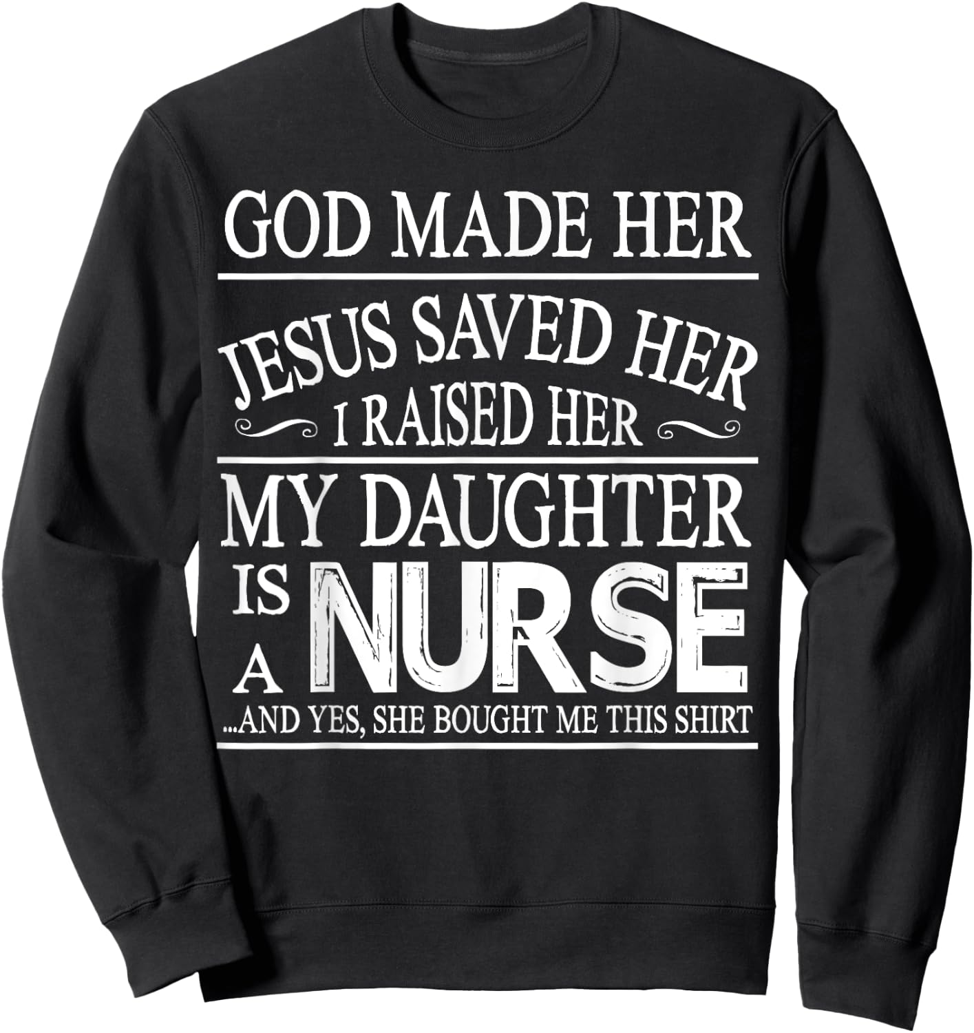 God Made Her Jesus Saved I Raised My Daughter Is A Nurse Sweatshirt - Sweatshirt | Black