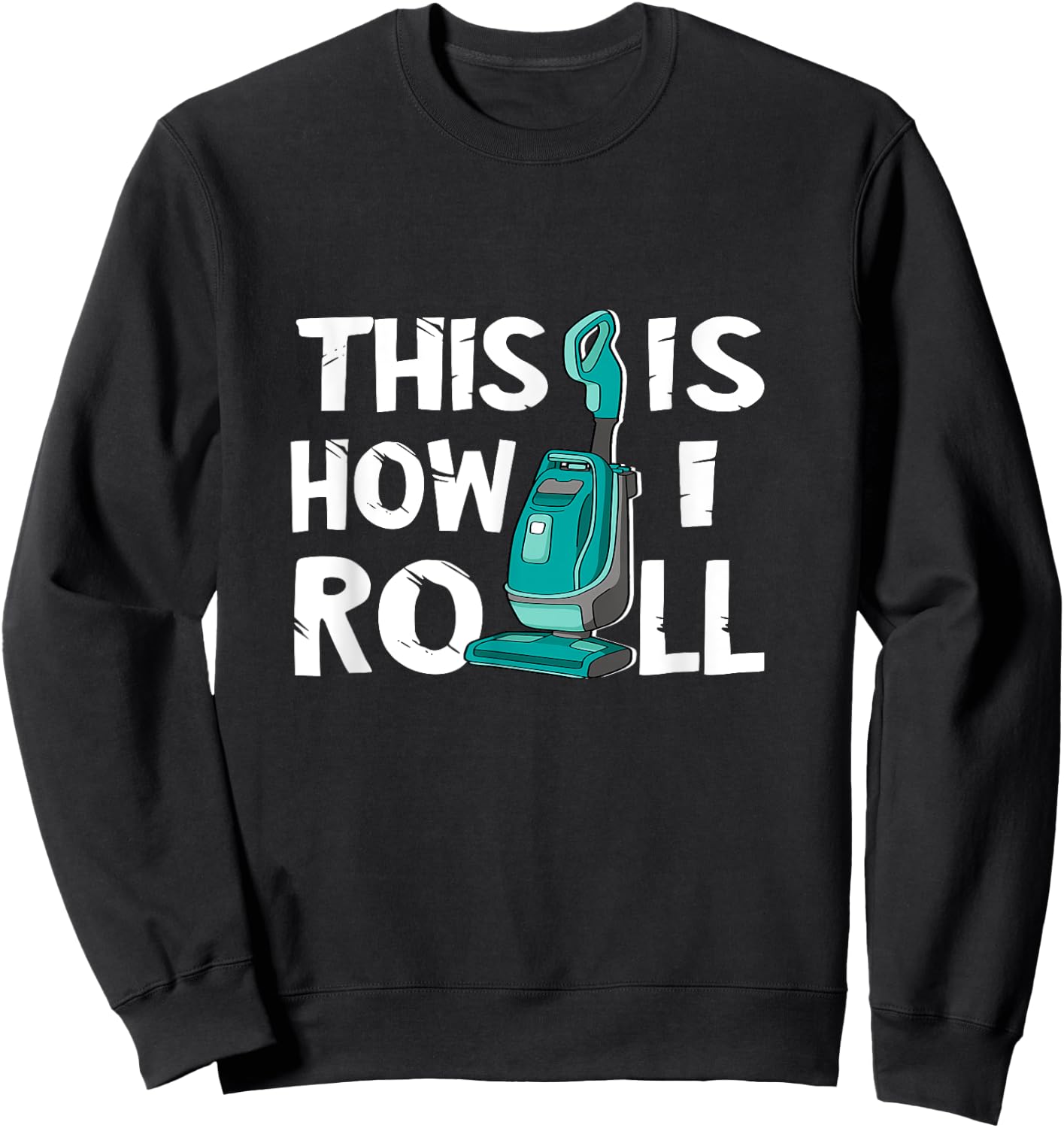 Vacuum Cleaner Housekeeper Cleaning Time This Is How I Roll Sweatshirt - Sweatshirt | Black