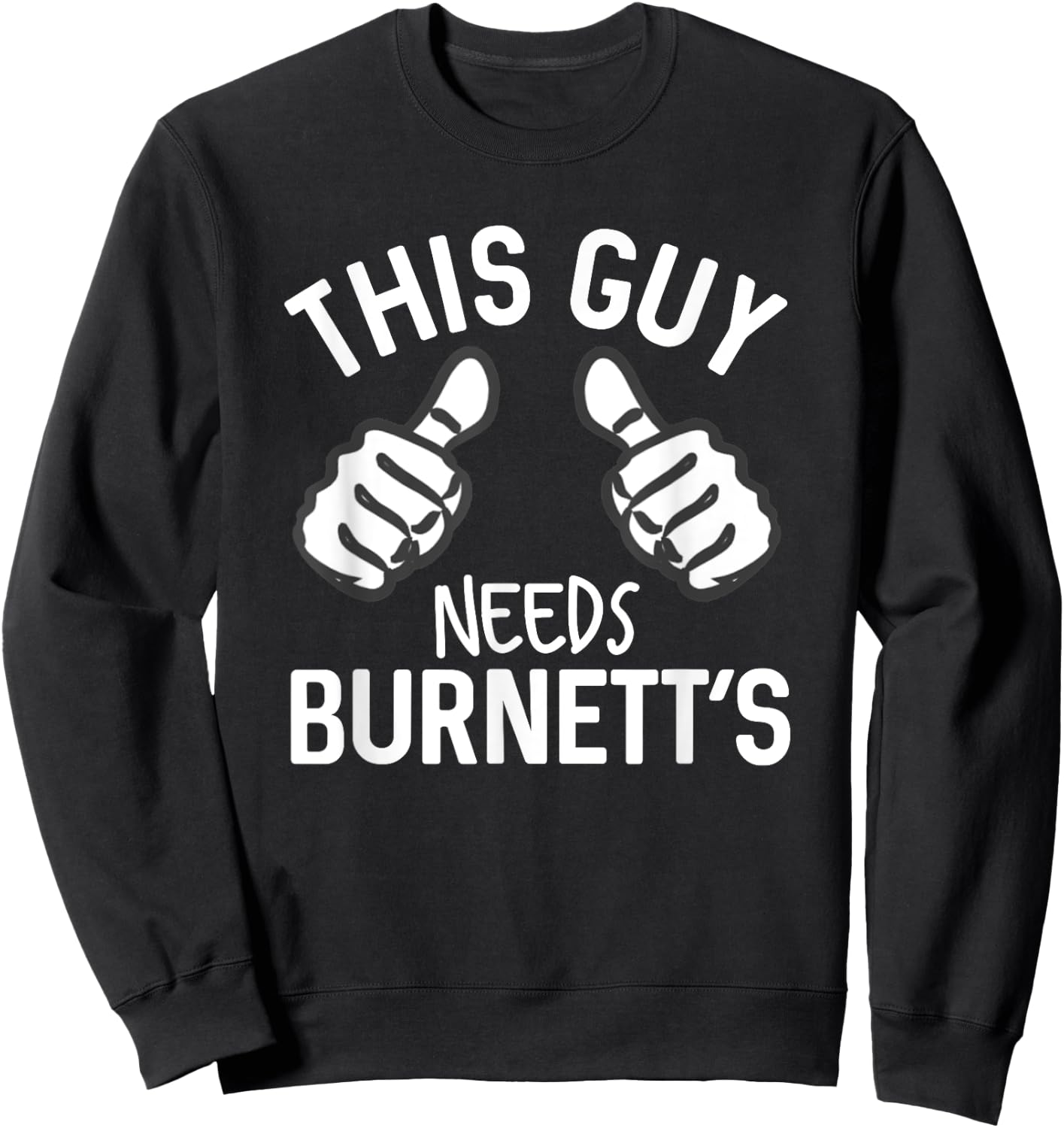 This Guy Needs Burnett's Alcohol Vodka Funny Party Sweatshirt - Sweatshirt | Black