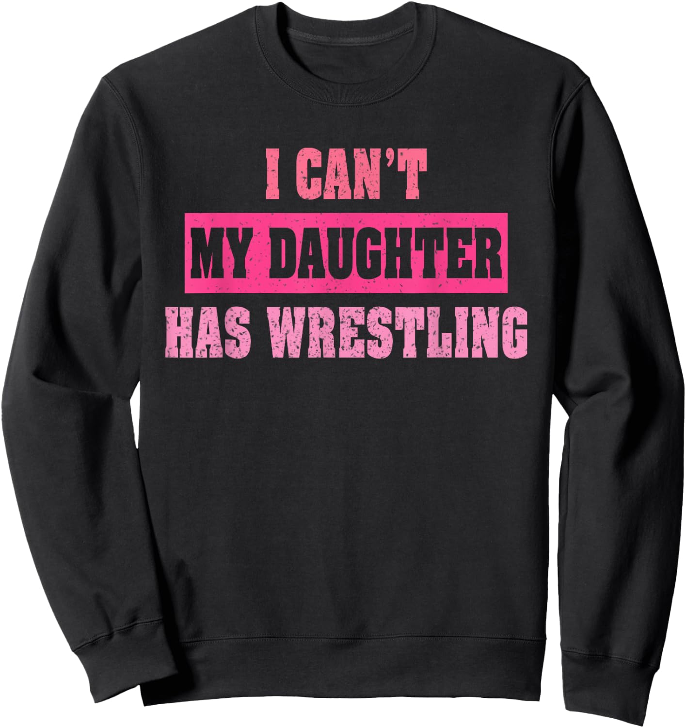 I Can’t My Daughter Has Wrestling Funny Humorous Quote Sweatshirt - Sweatshirt | Black