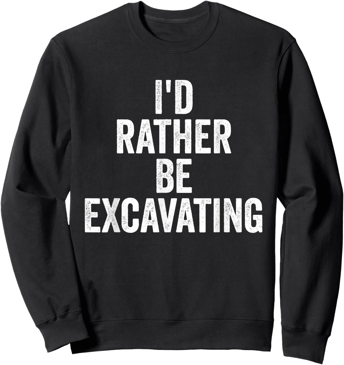 I’d Rather Be Excavating Funny Construction Archaeology Sweatshirt - Sweatshirt | Black