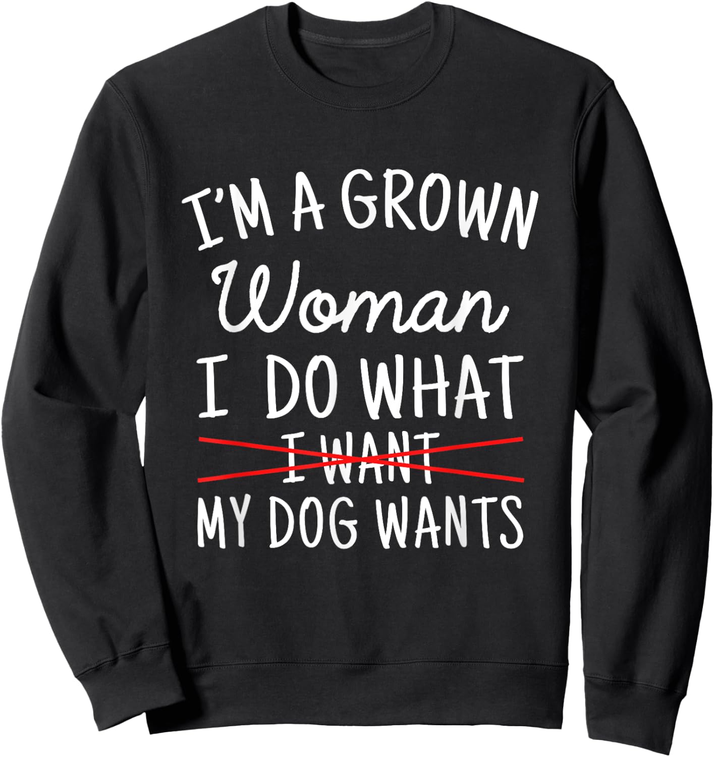 I'm A Grown Woman I Do What My Dog Wants Funny Dog Mom Sweatshirt - Sweatshirt | Black