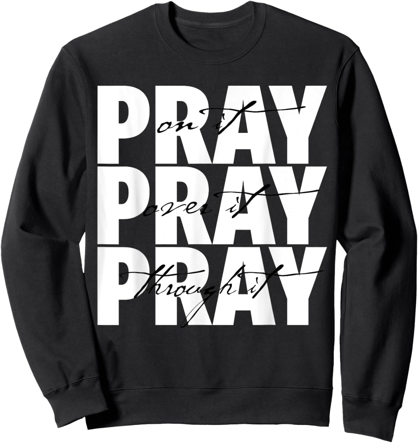 Pray On It Pray Over It Pray Through It Christian Faith Sweatshirt - Sweatshirt | Black