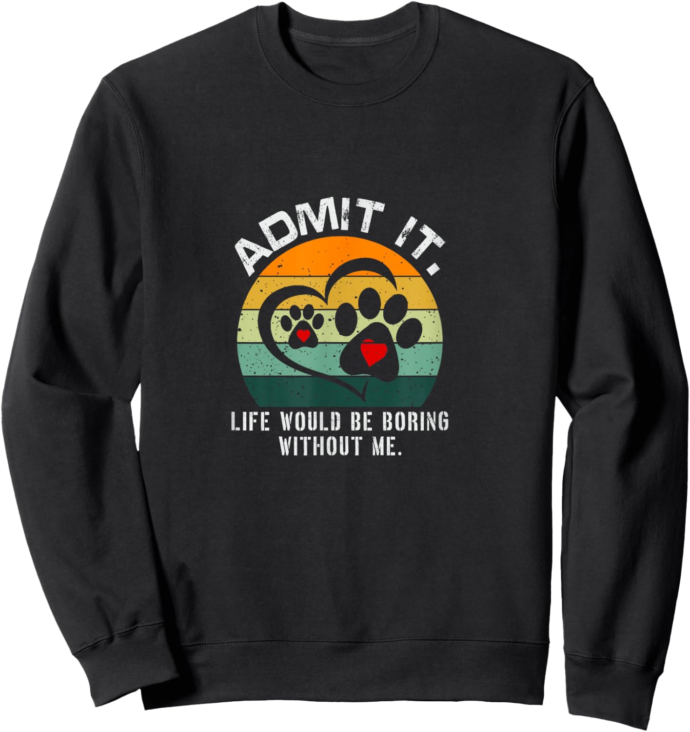 Admit It Life Would Be Boring Without Me Funny Pet Dog Lover Sweatshirt - Sweatshirt | Black