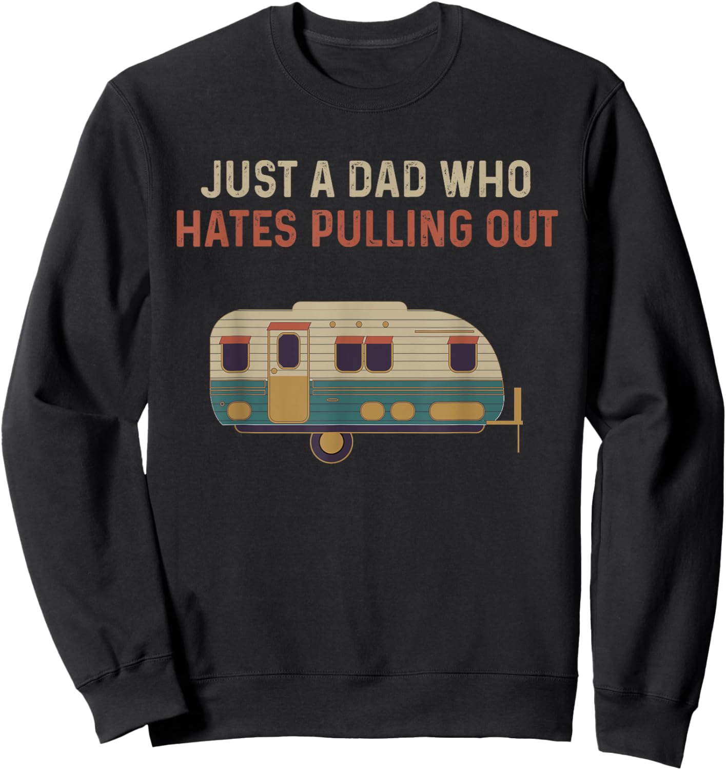 Just a Dad Who Hates Pulling Out Funny Camping Sweatshirt - Sweatshirt | Black