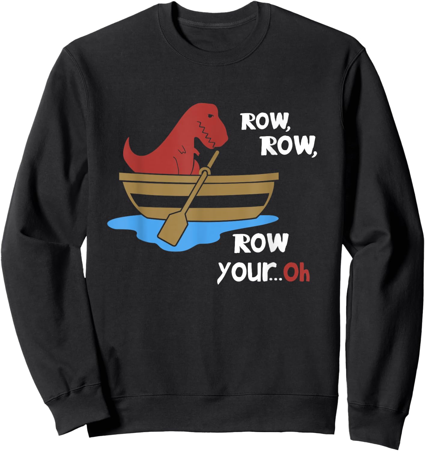 Row Row Your Oh Funny Sad T-Rex in Boat Sarcasm Gift Meme Sweatshirt - Sweatshirt | Black