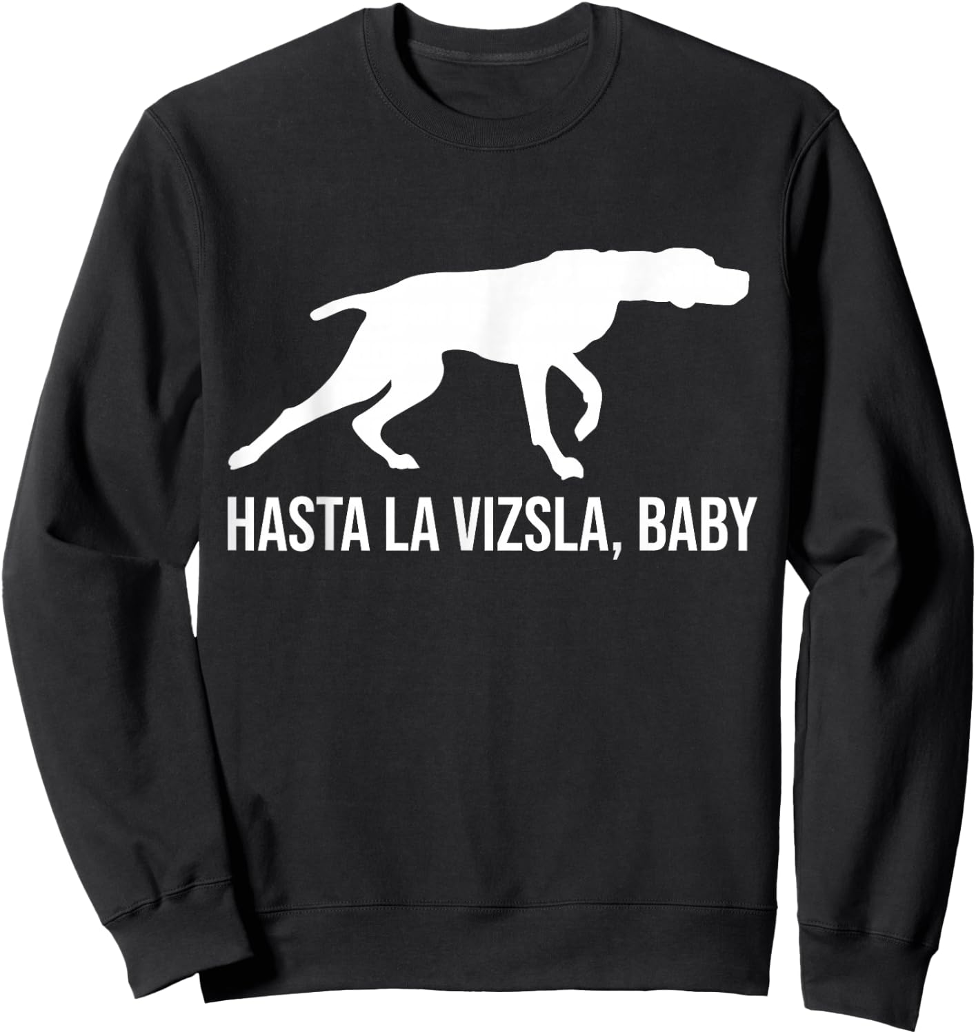 Hasta La Vizsla Baby Funny Pointer Dog Quote & Vizsla Puppy Sweatshirt - Sweatshirt | Black