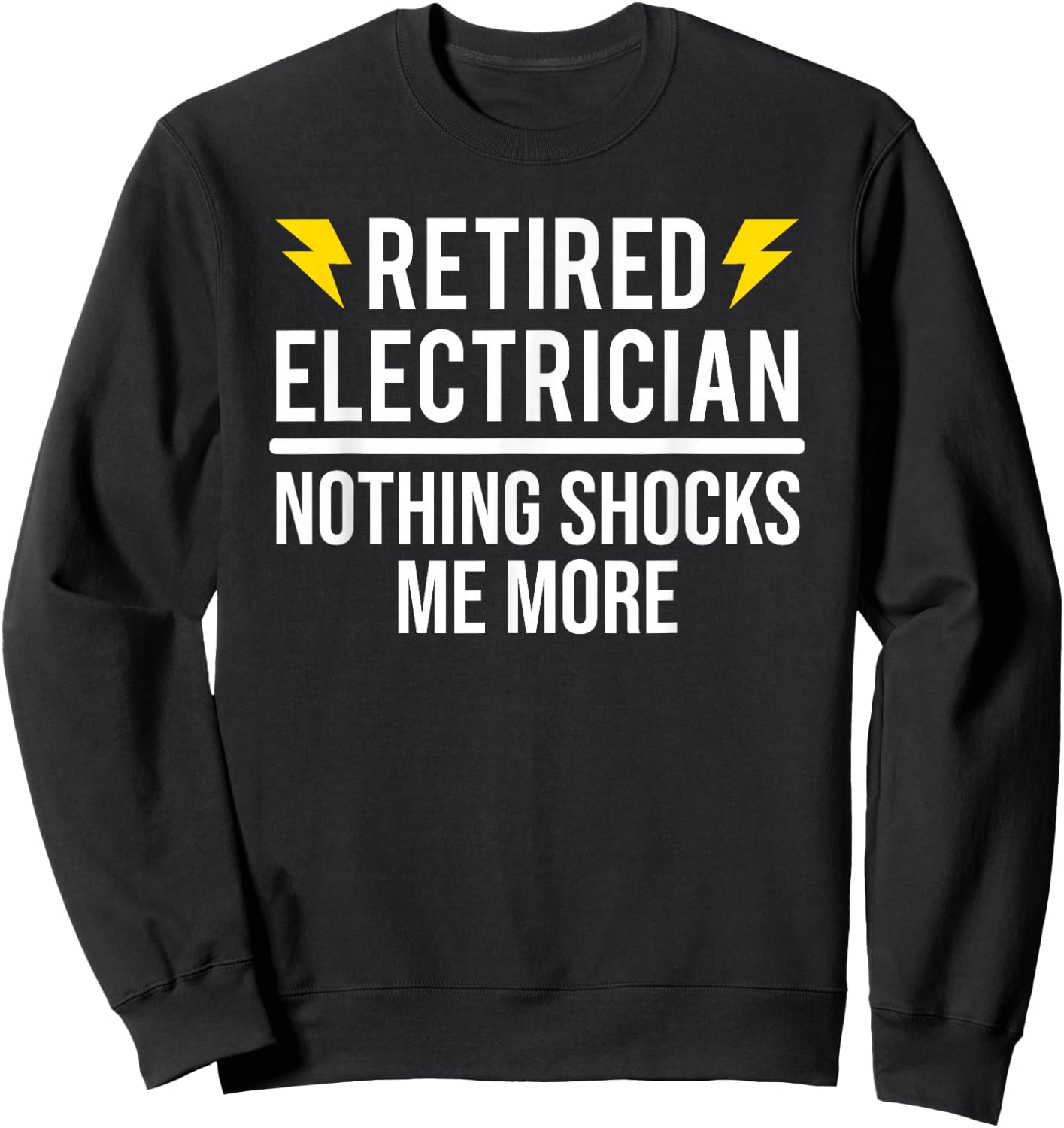 Retired Electrician Nothing Shocks Me More Funny Retirement Sweatshirt - Sweatshirt | Black