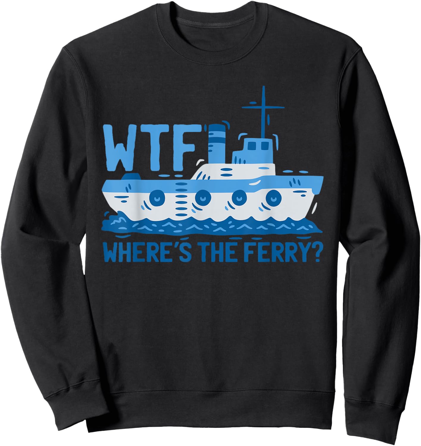 WTF Where's The Ferry? Ferry Boat Ship Sweatshirt - Sweatshirt | Black