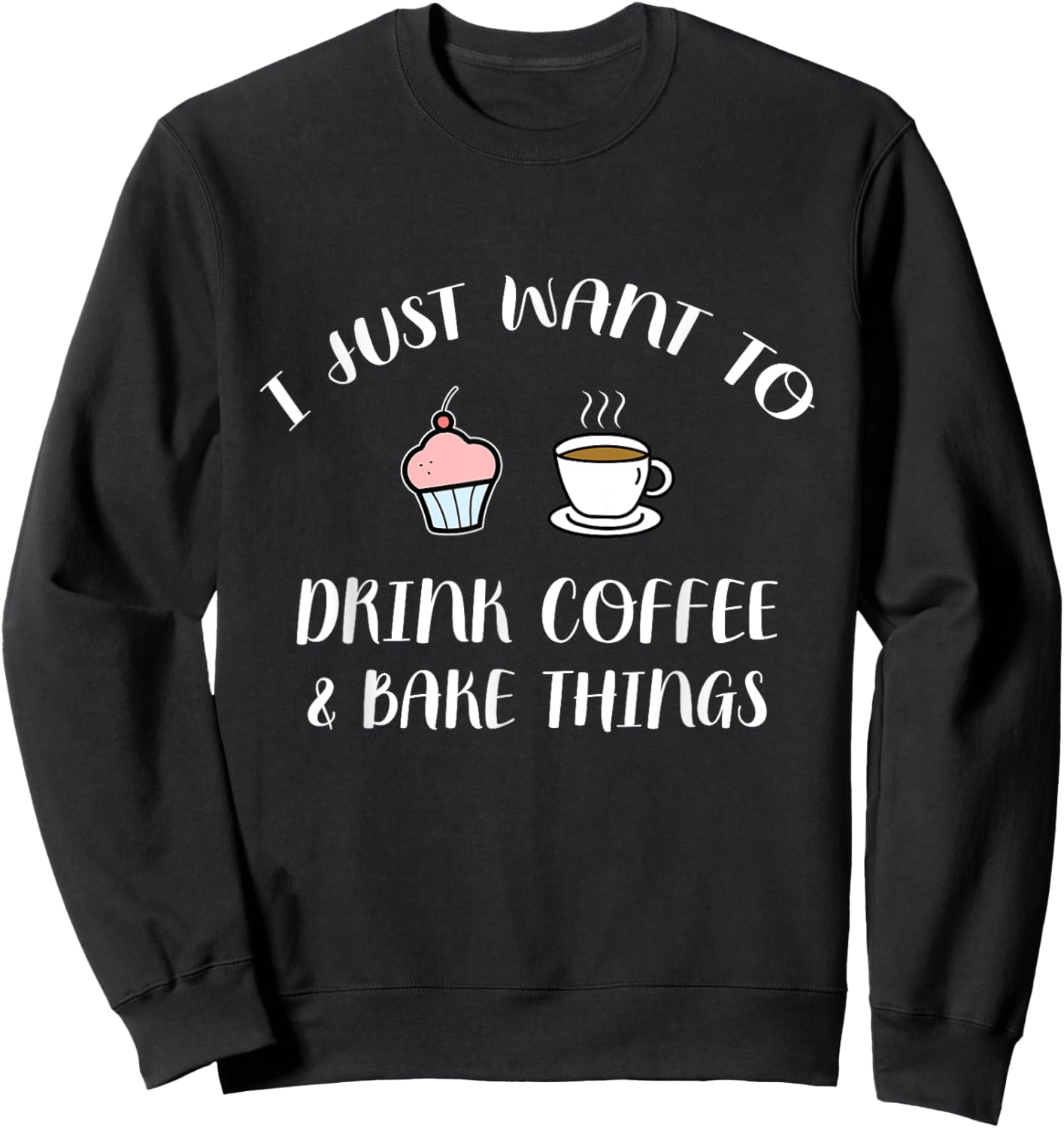 Drink Coffee And Bake Things - Funny Pastry Baker Gift Sweatshirt - Sweatshirt | Black