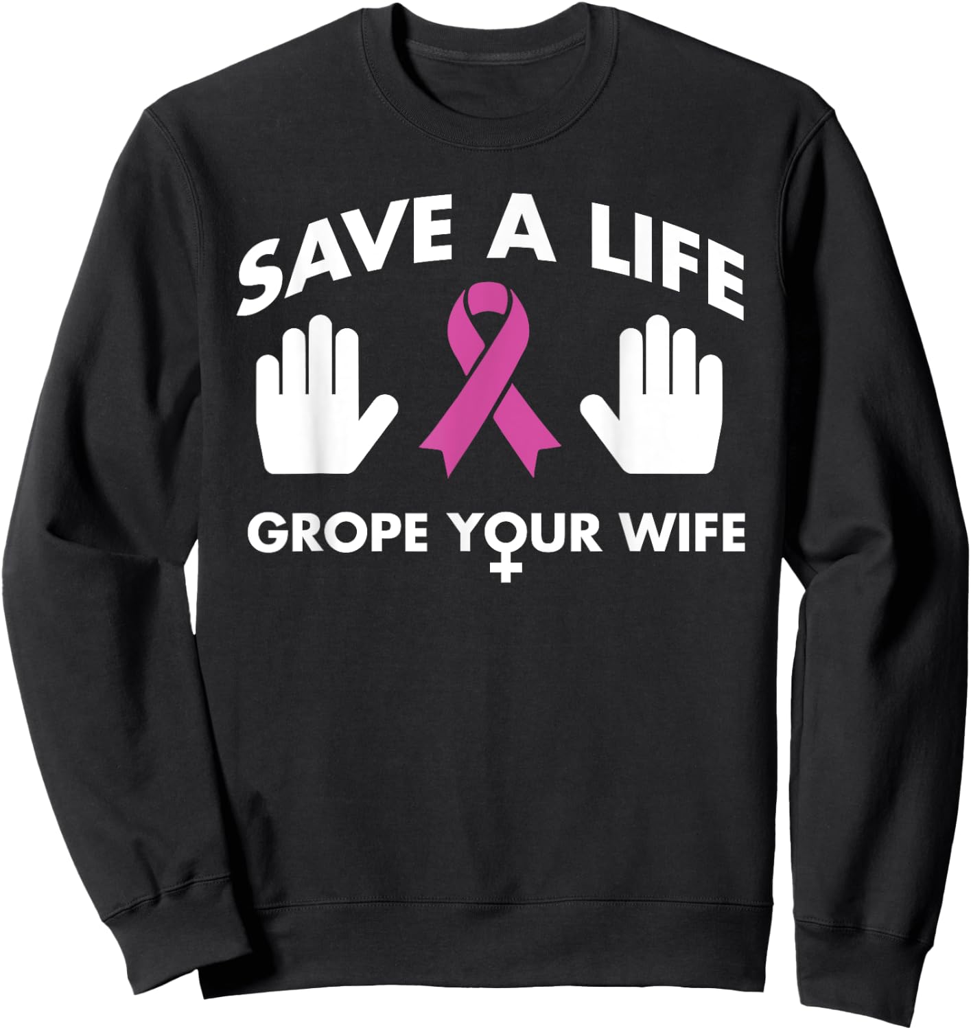 Save A Life Grope Your Wife Pink Ribbon Breast Cancer Shirt Sweatshirt - Sweatshirt | Black