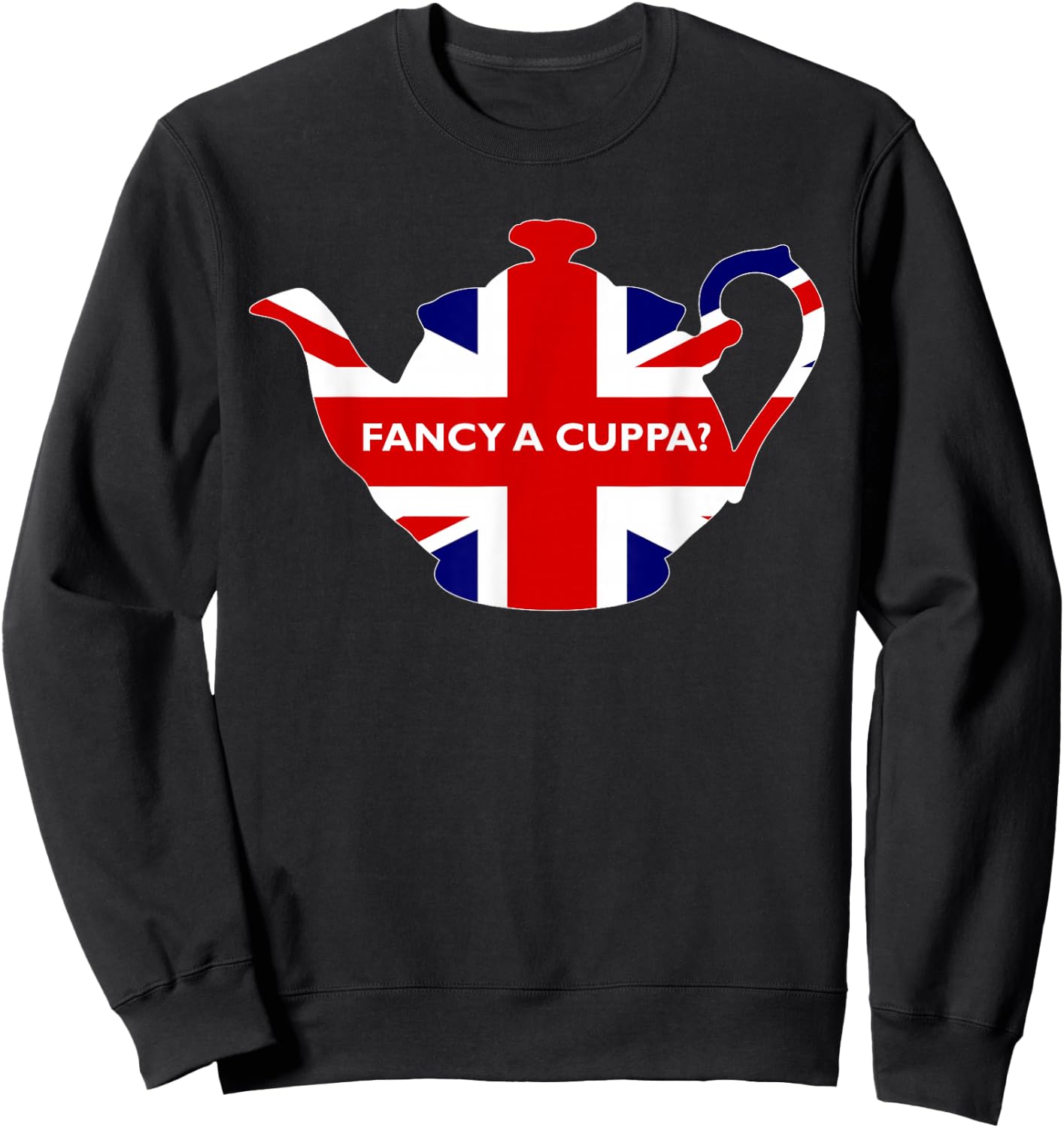 Fancy A Cuppa British Phrase Would You Like A Cup of Tea Sweatshirt - Sweatshirt | Black