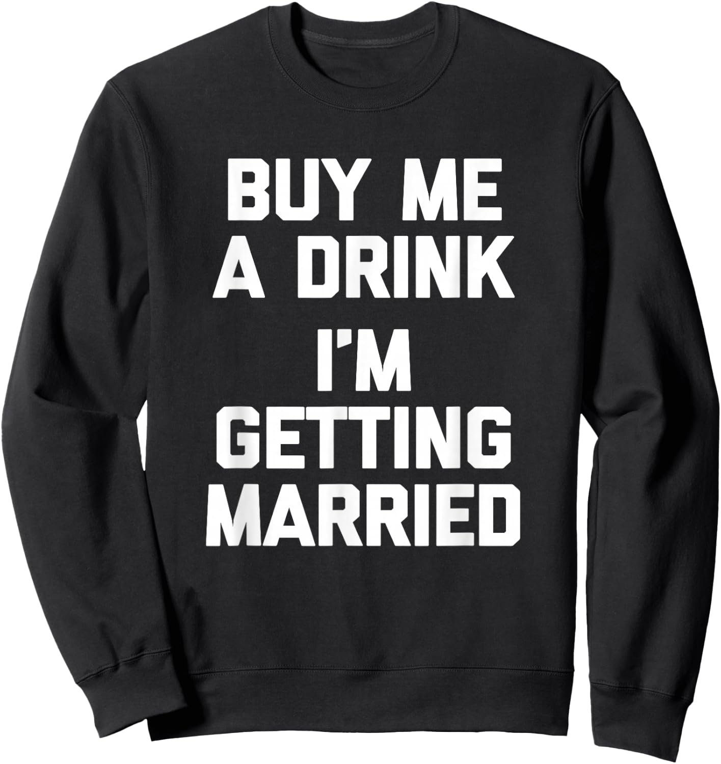 Buy Me A Drink I'm Getting Married -Funny Engagement Engaged Sweatshirt - Sweatshirt | Black