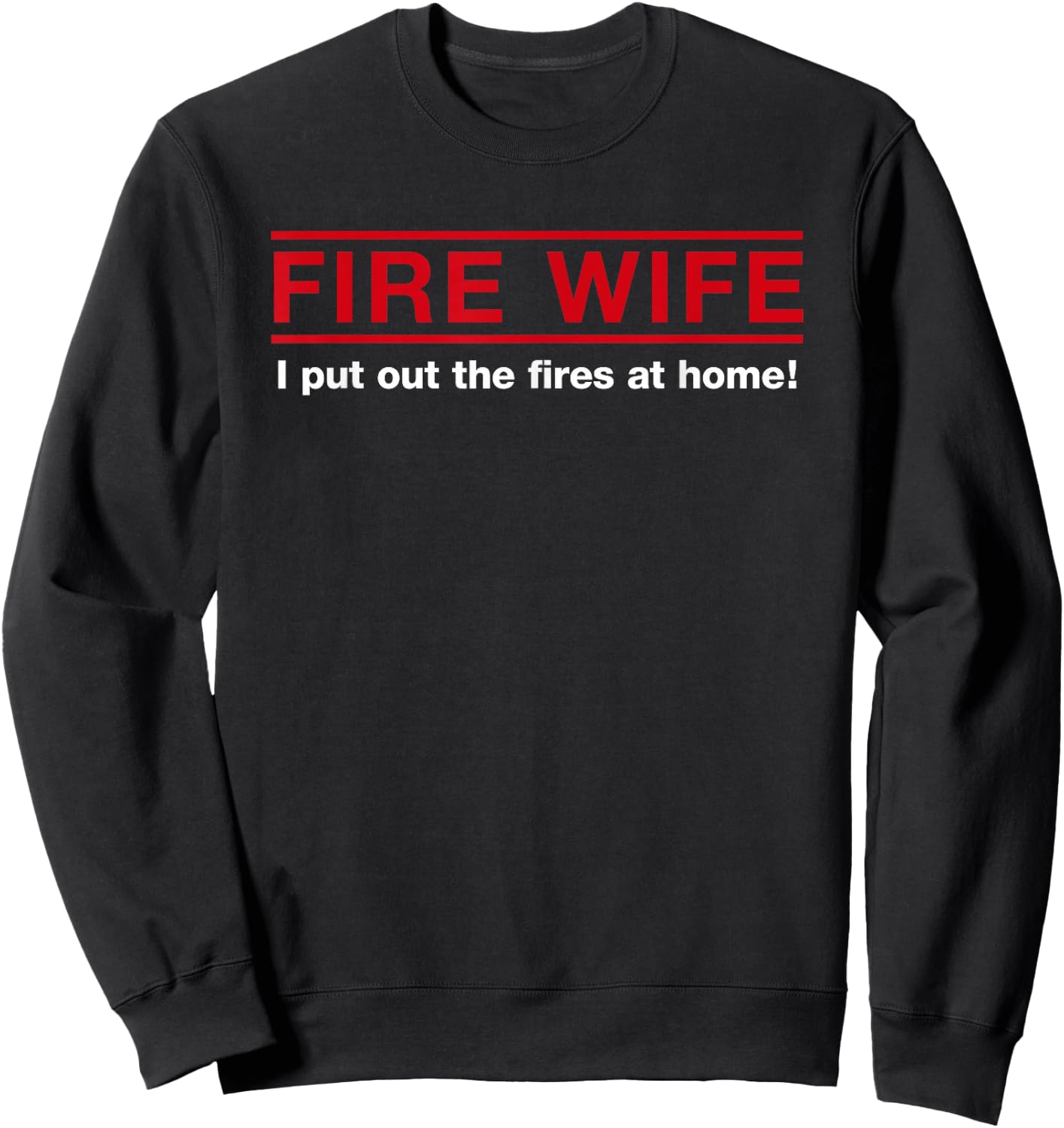 Fire Wife I Put Out The Fires at Home Firefighter Spouse Sweatshirt - Sweatshirt | Black