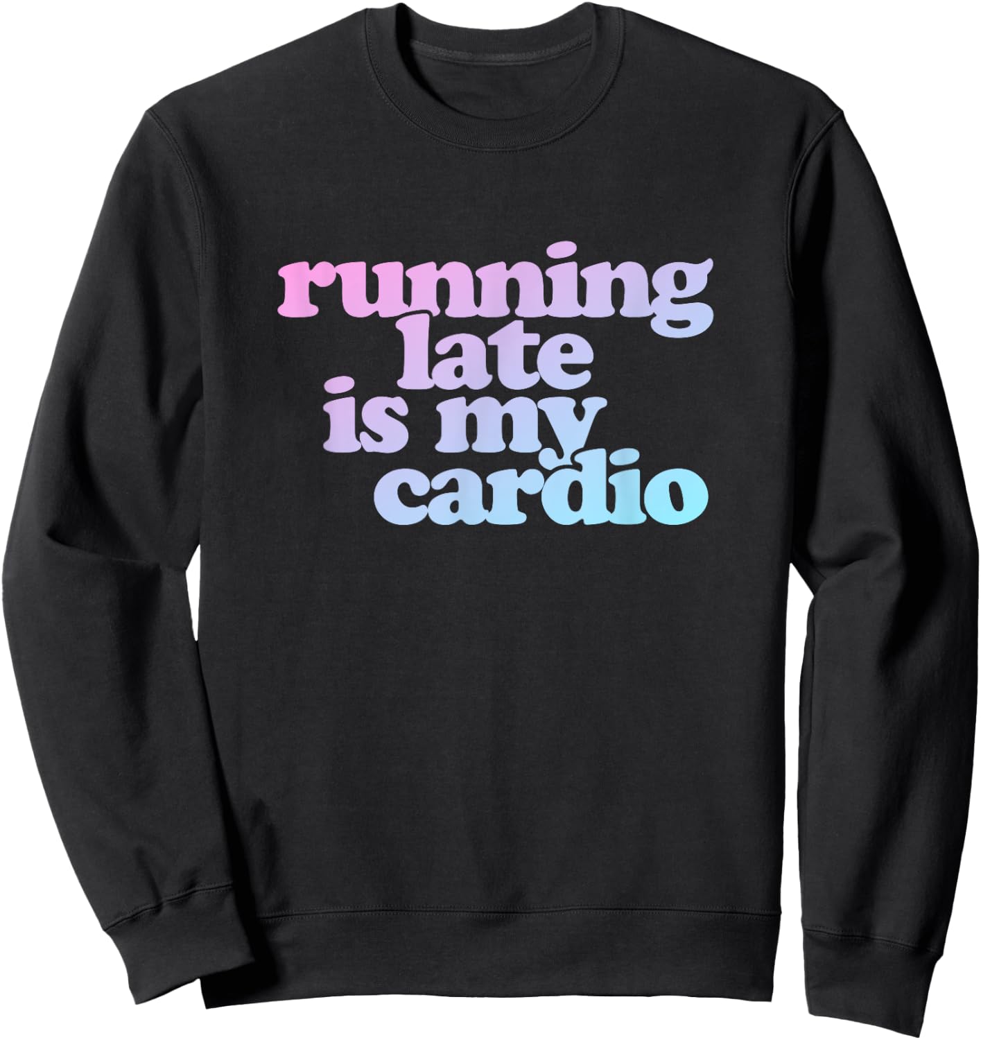 Running Late Is My Cardio Sweatshirt - Sweatshirt | Black