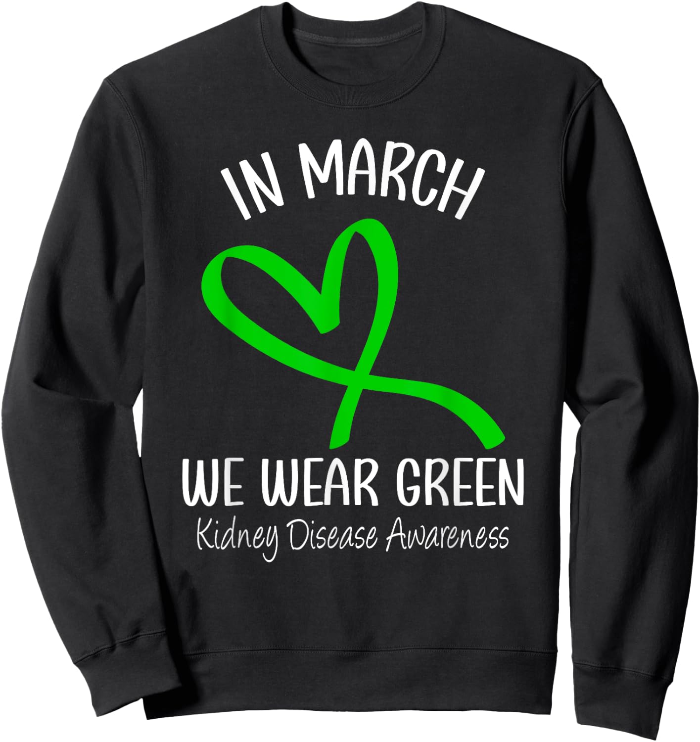 Heart In March We Wear Green Kidney Disease Awareness Ribbon Sweatshirt - Sweatshirt | Black