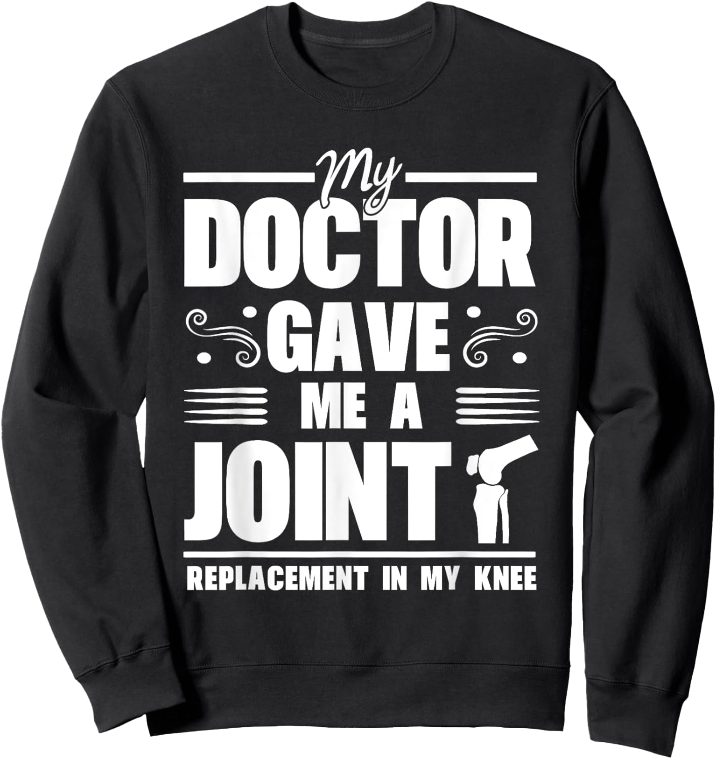 My Doctor Gave Me A Joint Replacement In My Knee Surgery Sweatshirt - Sweatshirt | Black