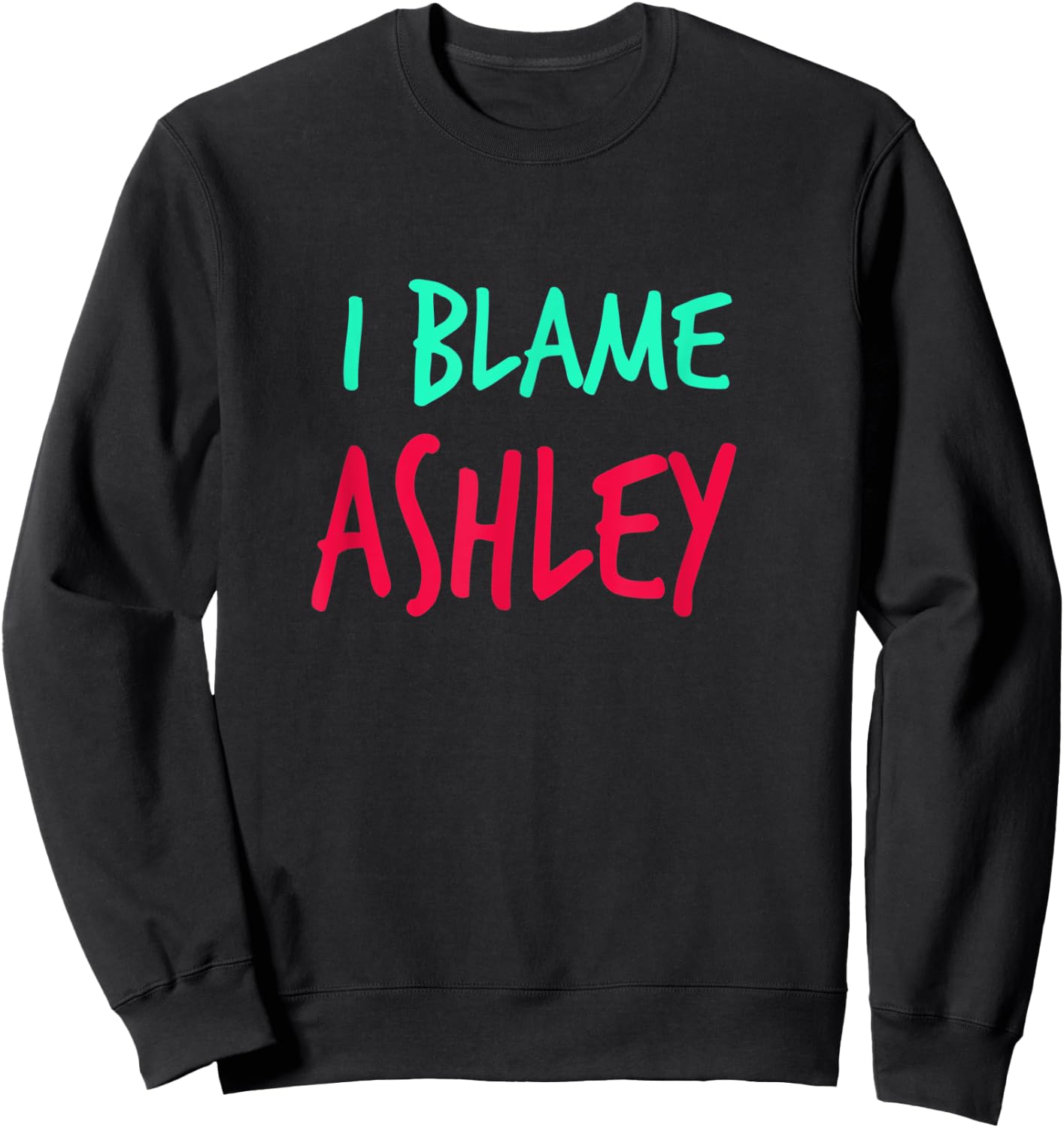 I Blame Ashley Friends First Name Buddy Nickname Sweatshirt - Sweatshirt | Black