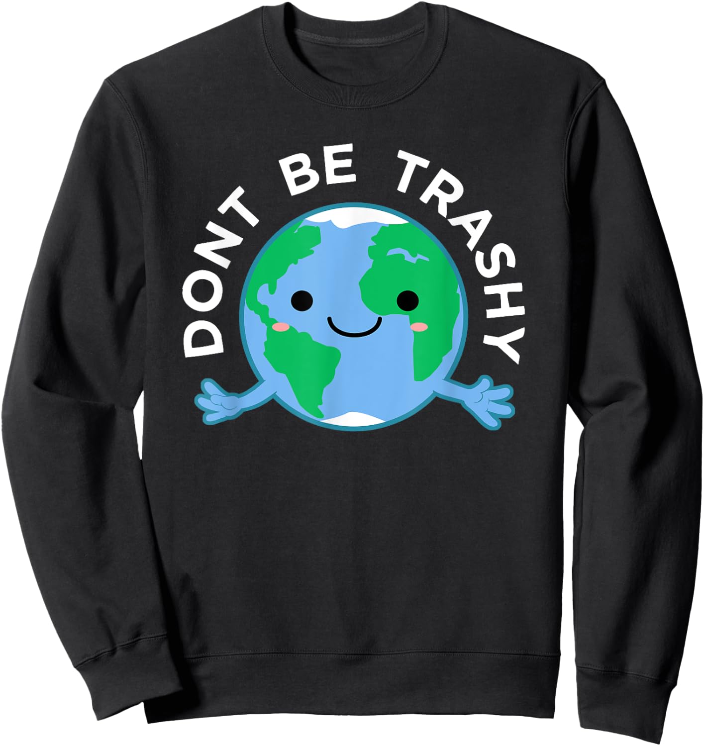 Dont Be Trashy Earth Shirt, Fun Save The Planet Apparel Sweatshirt - Sweatshirt | Black
