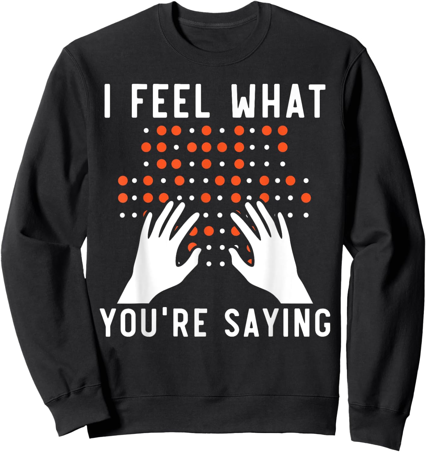 I Feel What You're Saying Braille Blind Awareness Vision Sweatshirt - Sweatshirt | Black