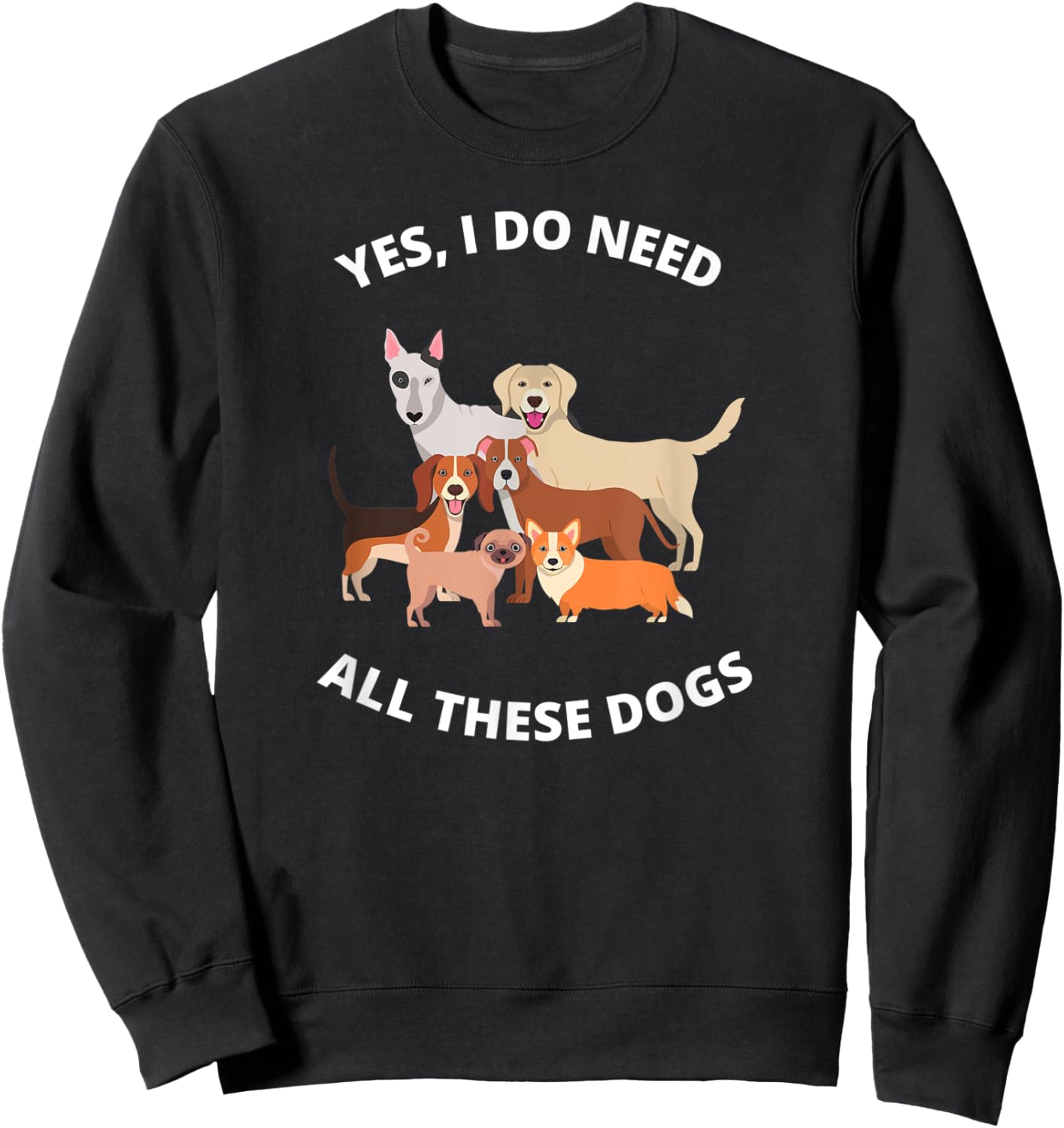 Yes I Do Need All These Dogs Dog Mom Gift Sweatshirt - Sweatshirt | Black