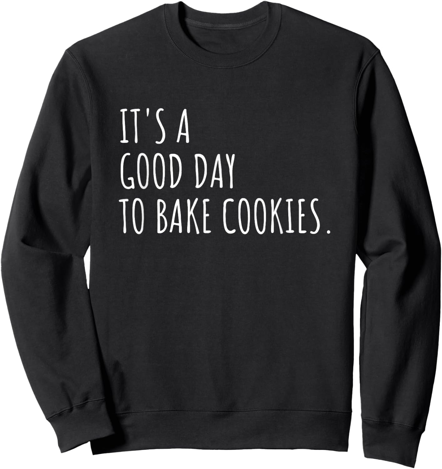 It's A Good Day to Bake Cookies Funny Cookie Baking Sweatshirt - Sweatshirt | Black