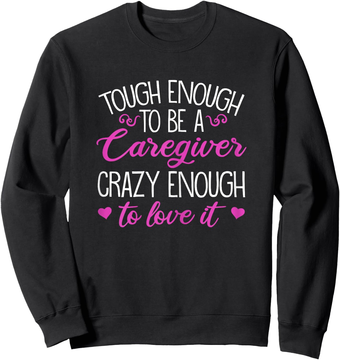 Funny Tough Enough To Be A Caregiver Crazy Enough To Love It Sweatshirt - Sweatshirt | Black