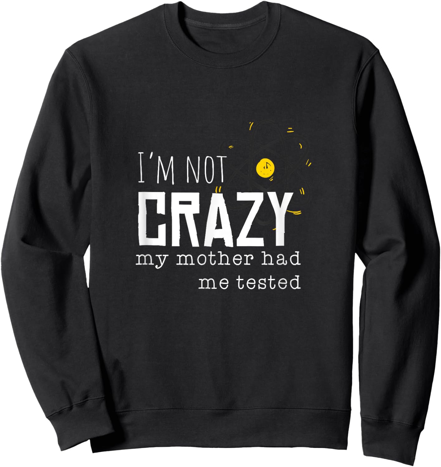 Cool Chemistry geek quote jokes I'm Not Crazy My Mother Had Me Tested Funny Adult Sweatshirt - Sweatshirt | Black