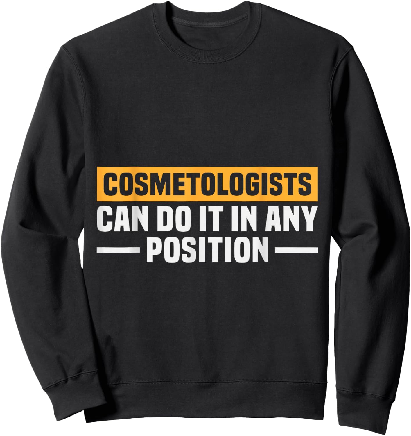 Cosmetologists Can Do It in Any Position Funny Sweatshirt - Sweatshirt | Black