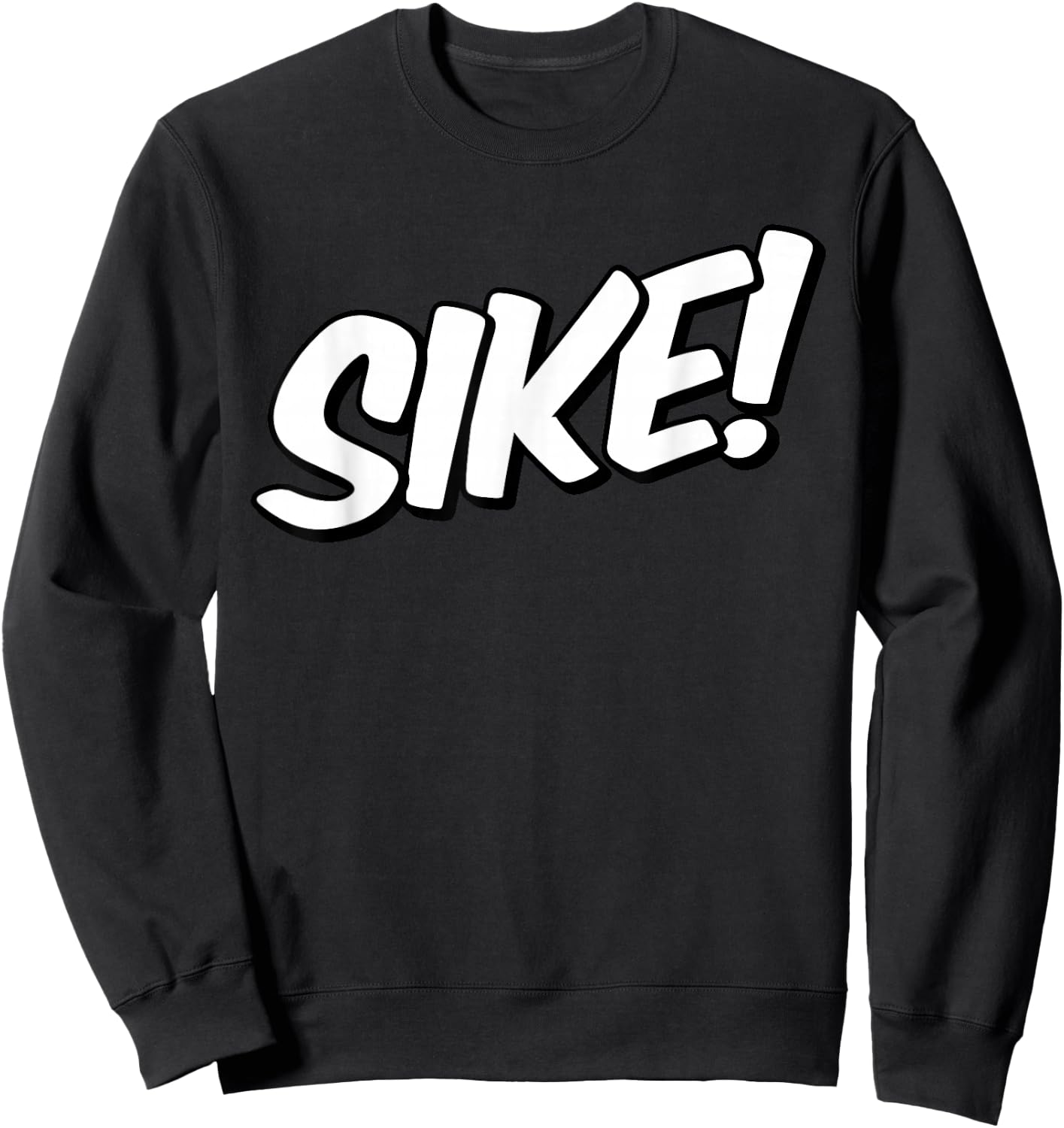 Sike Sike! Just Kidding Didn't Mean it Sweatshirt - Sweatshirt | Black