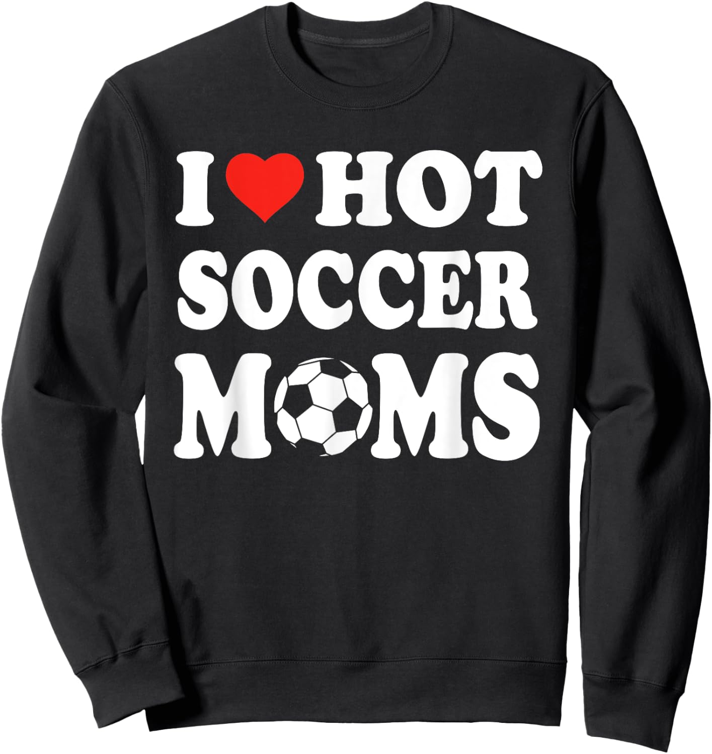 I Love Hot Soccer Moms Funny Sport Men Women Kid Sweatshirt - Sweatshirt | Black