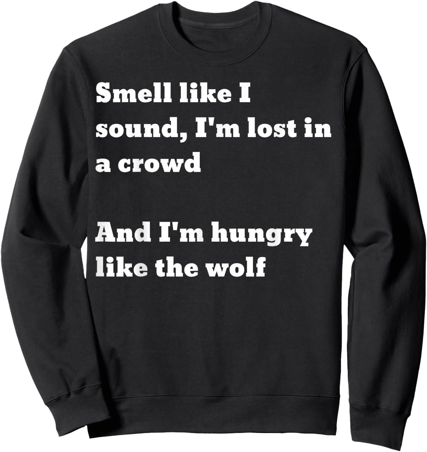 Smell like I sound I'm lost in a crowd And I'm hungry.. wolf Sweatshirt - Sweatshirt | Black