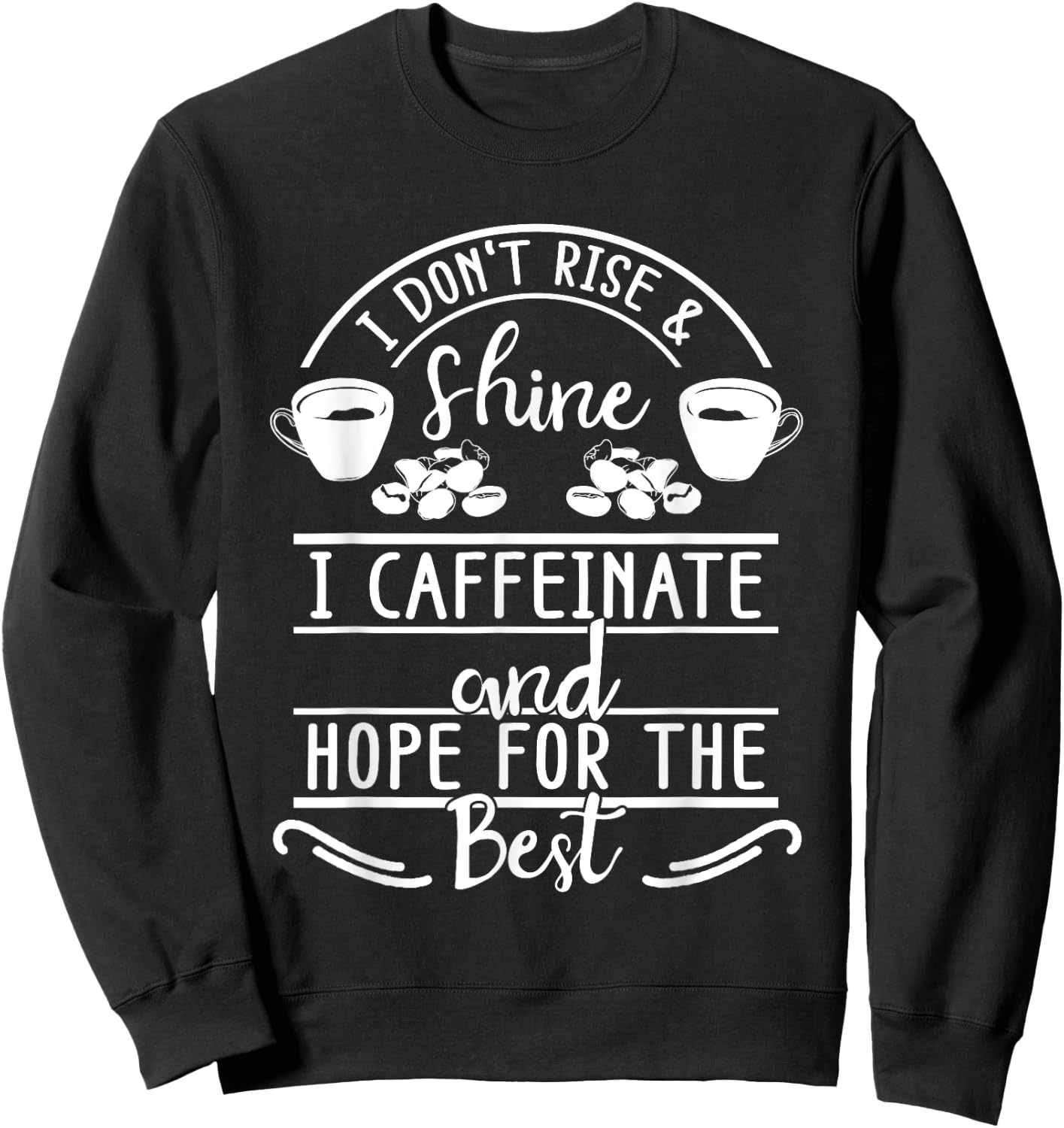 I Don't Rise And Shine I Caffeinate and Hope For The Best Sweatshirt - Sweatshirt | Black