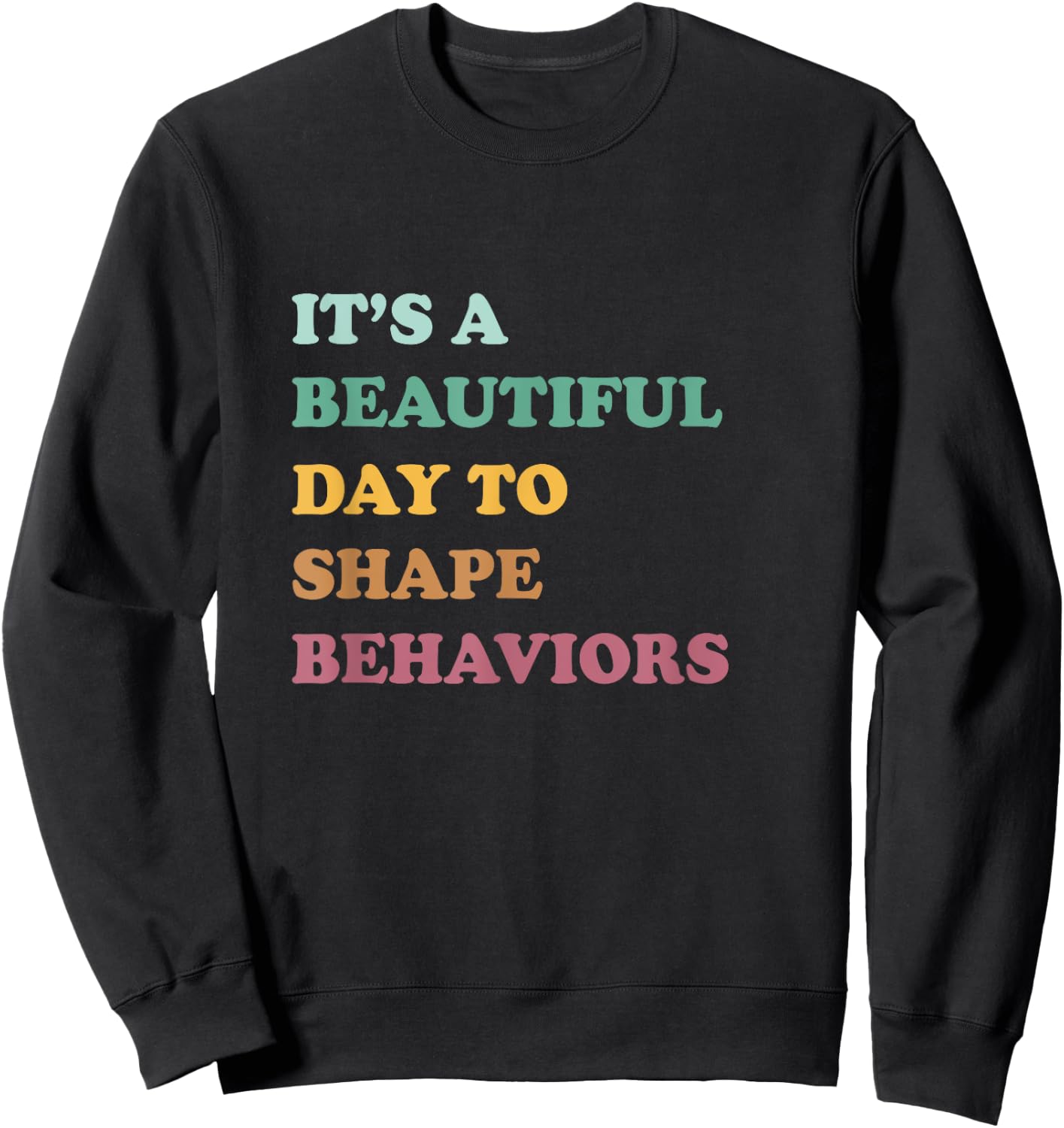 Funny It's A Beautiful Day To Shape Behaviors Cool Sweatshirt - Sweatshirt | Black