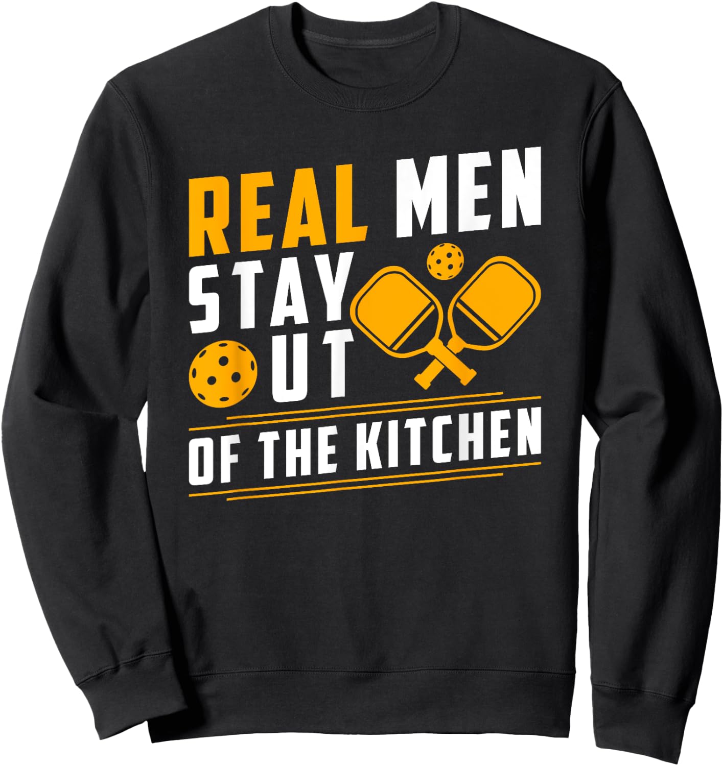 Real Men Stay Out Of The Kitchen Pickleball Sweatshirt - Sweatshirt | Black