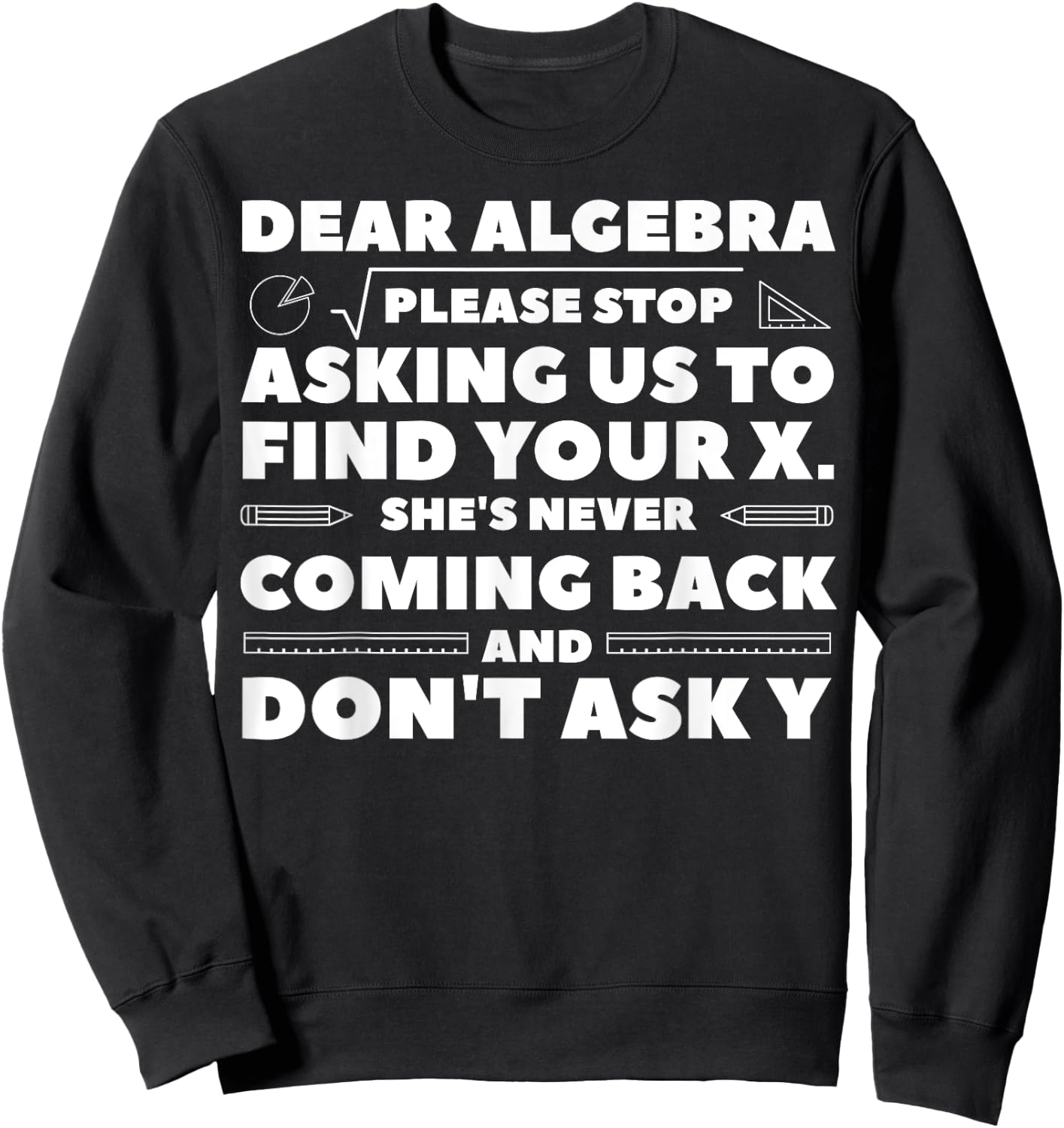 Dear Algebra Please Stop Asking Us to Find Your X Sweatshirt - Sweatshirt | Black