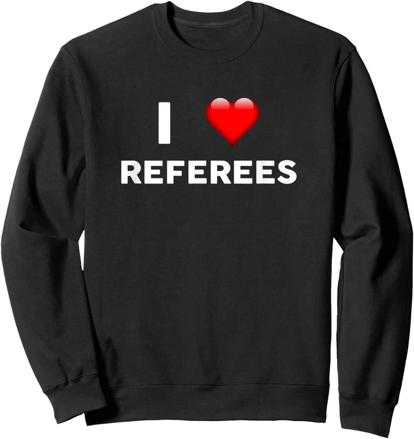 I Love REFEREES for REFEREE Sweatshirt - Sweatshirt | Black