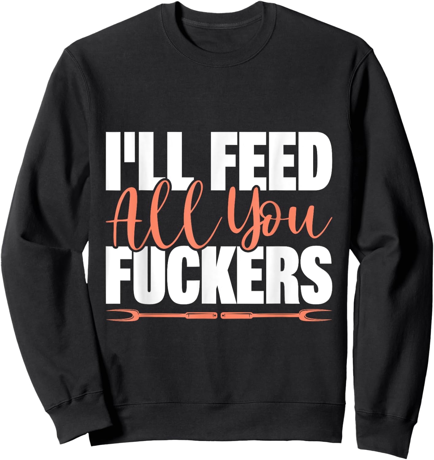 I'll Feed All You Fuckers Funny Cooking Chef Sweatshirt - Sweatshirt | Black