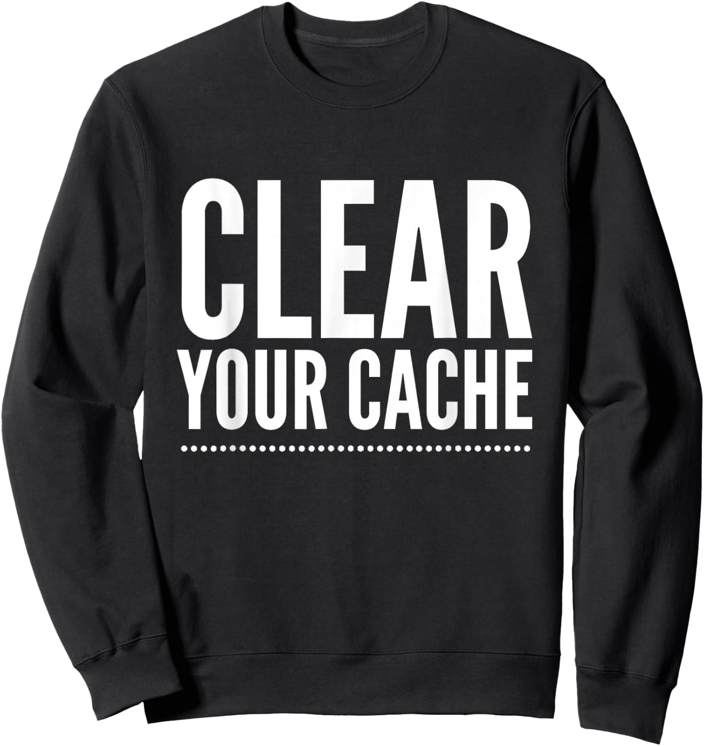 Clear Your Cache Sweatshirt - Sweatshirt | Black