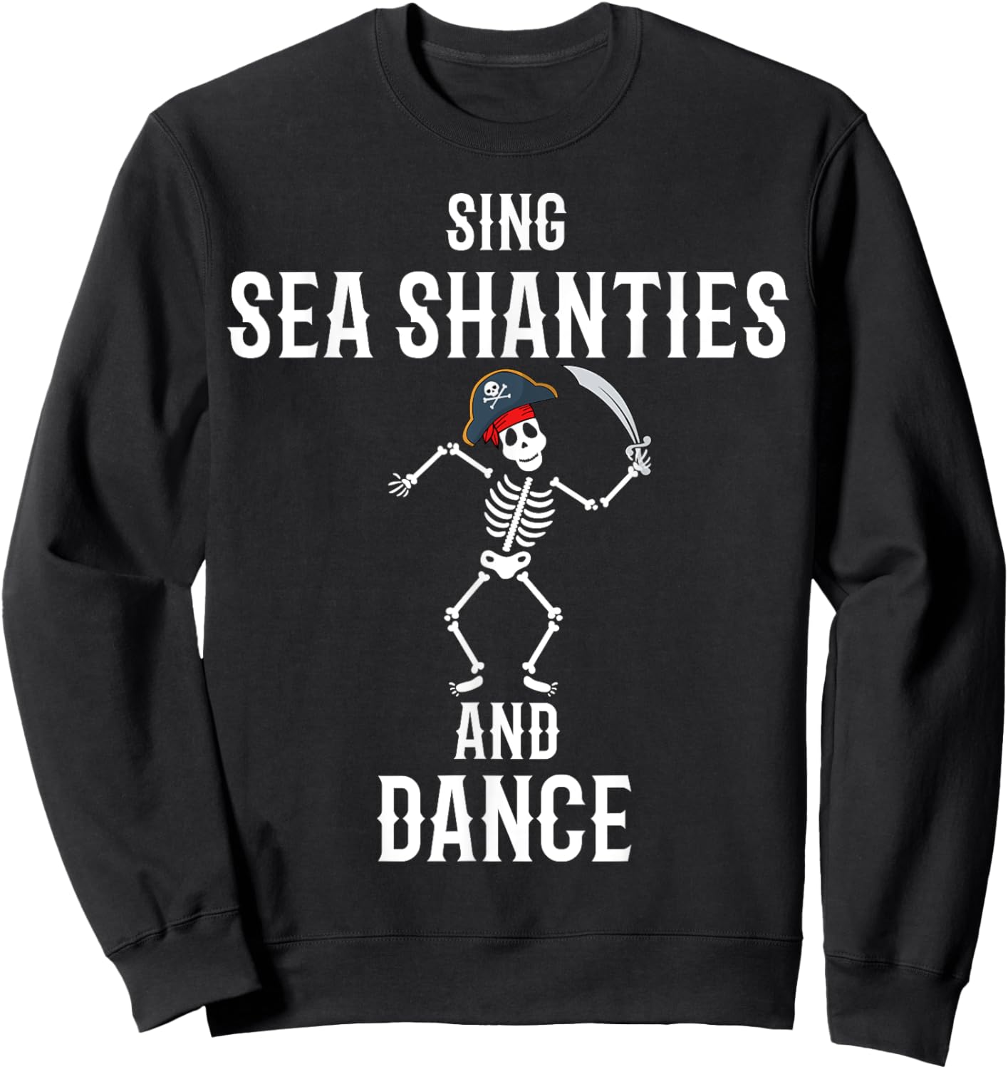Sing Sea Shanties and Dance Funny Sailor Pirate Skeleton Sweatshirt - Sweatshirt | Black
