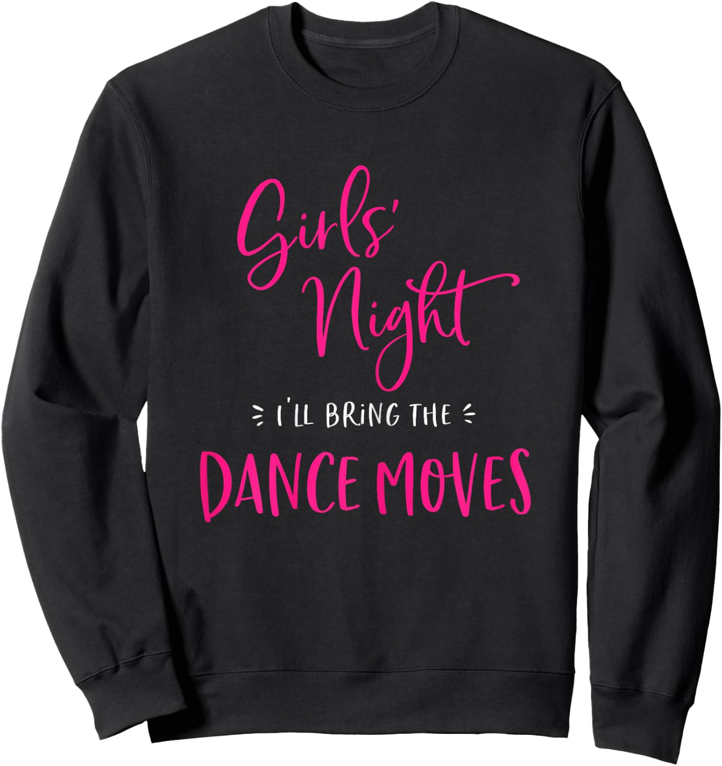 Girls Night I'll Bring The Dance Moves Funny Matching Party Sweatshirt - Sweatshirt | Black