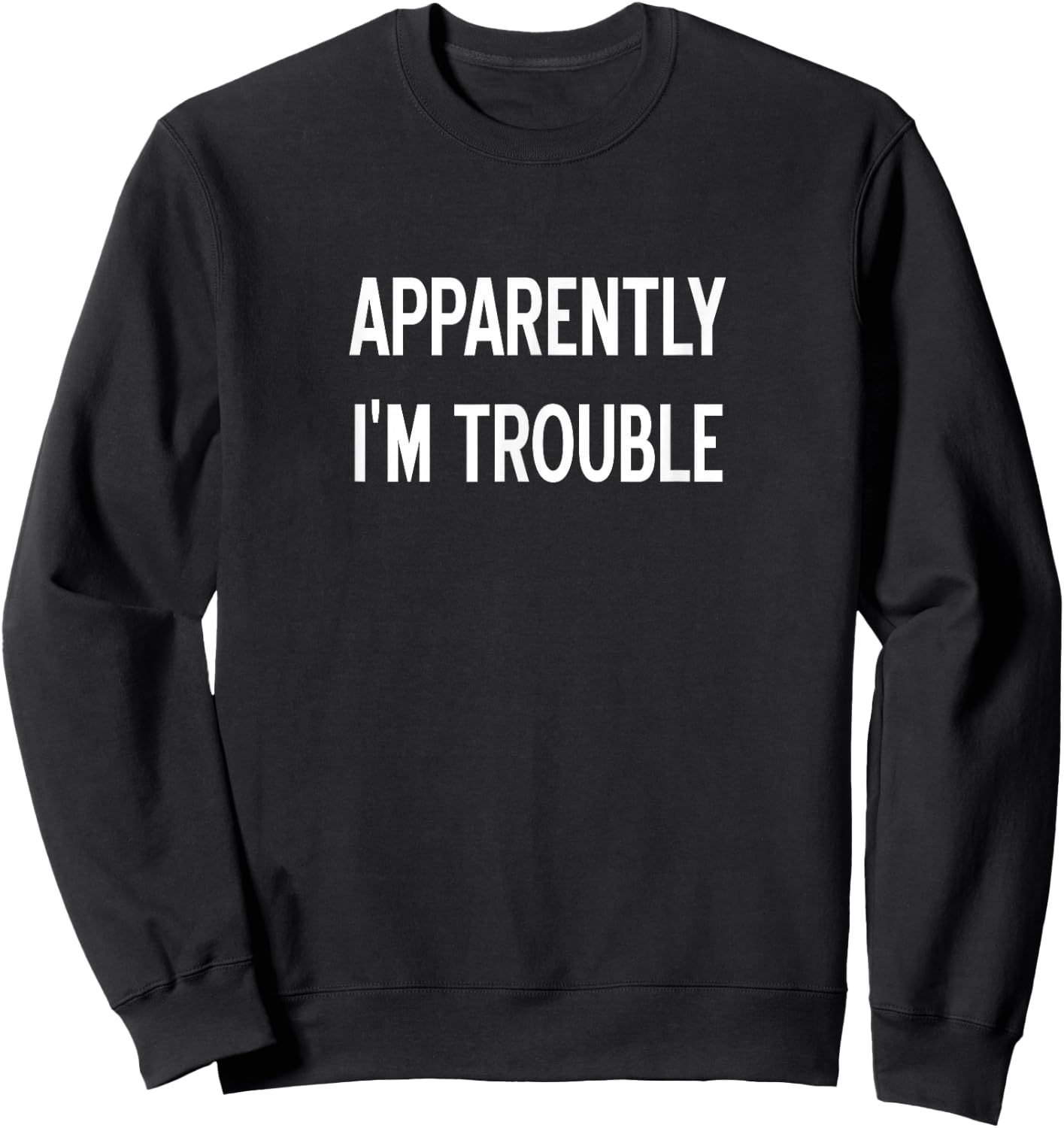 Apparently I'm Trouble, Sarcastic, Funny, Joke, Family Sweatshirt - Sweatshirt | Black