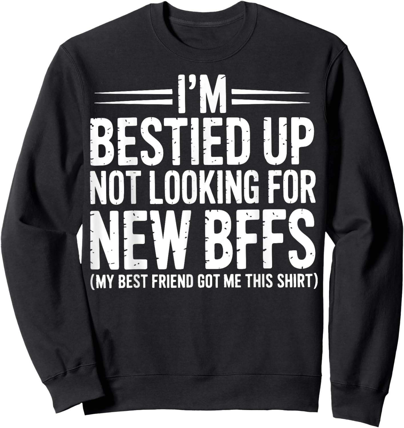 I'm Bestied Up Not Looking For New Bffs Sweatshirt - Sweatshirt | Black
