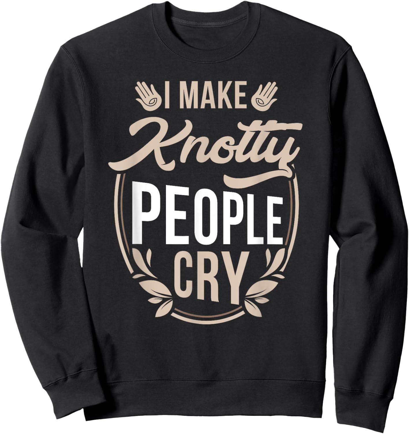I Make Knotty People Cry - Massage Therapist Funny Gift Sweatshirt - Sweatshirt | Black