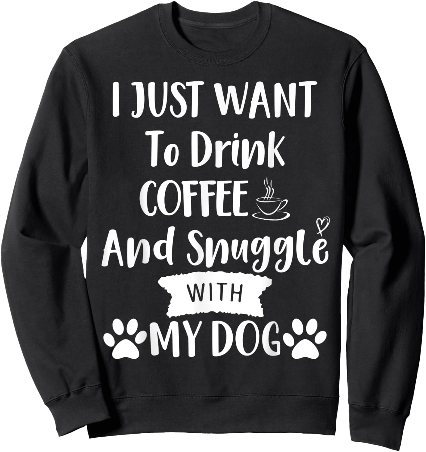 I Just Want to Drink Coffee and Snuggle with My Dog Mom Sweatshirt - Sweatshirt | Black